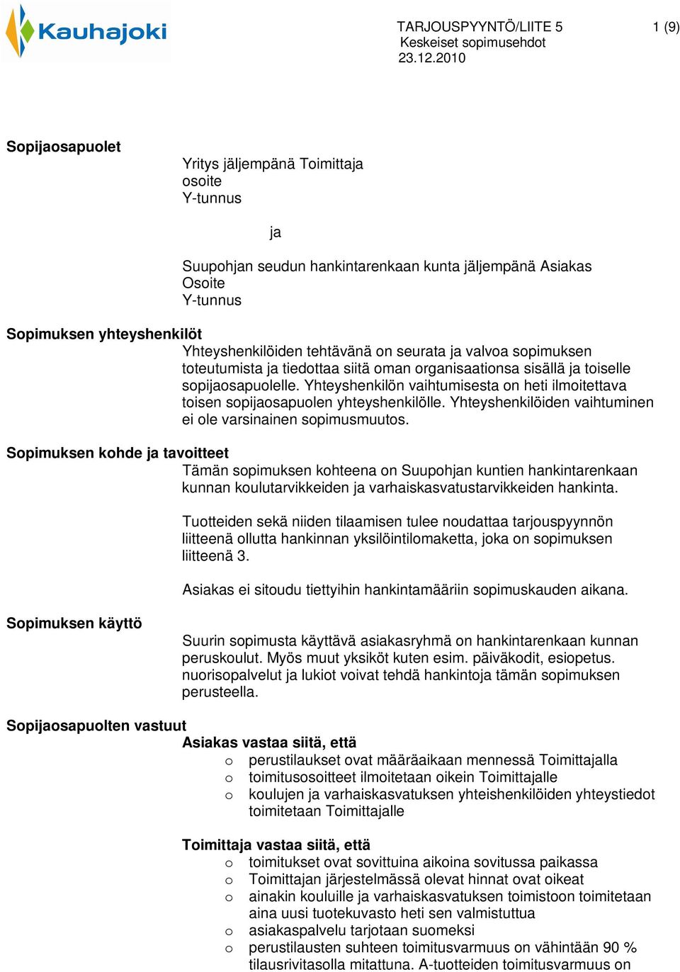 Yhteyshenkilön vaihtumisesta on heti ilmoitettava toisen sopijaosapuolen yhteyshenkilölle. Yhteyshenkilöiden vaihtuminen ei ole varsinainen sopimusmuutos.