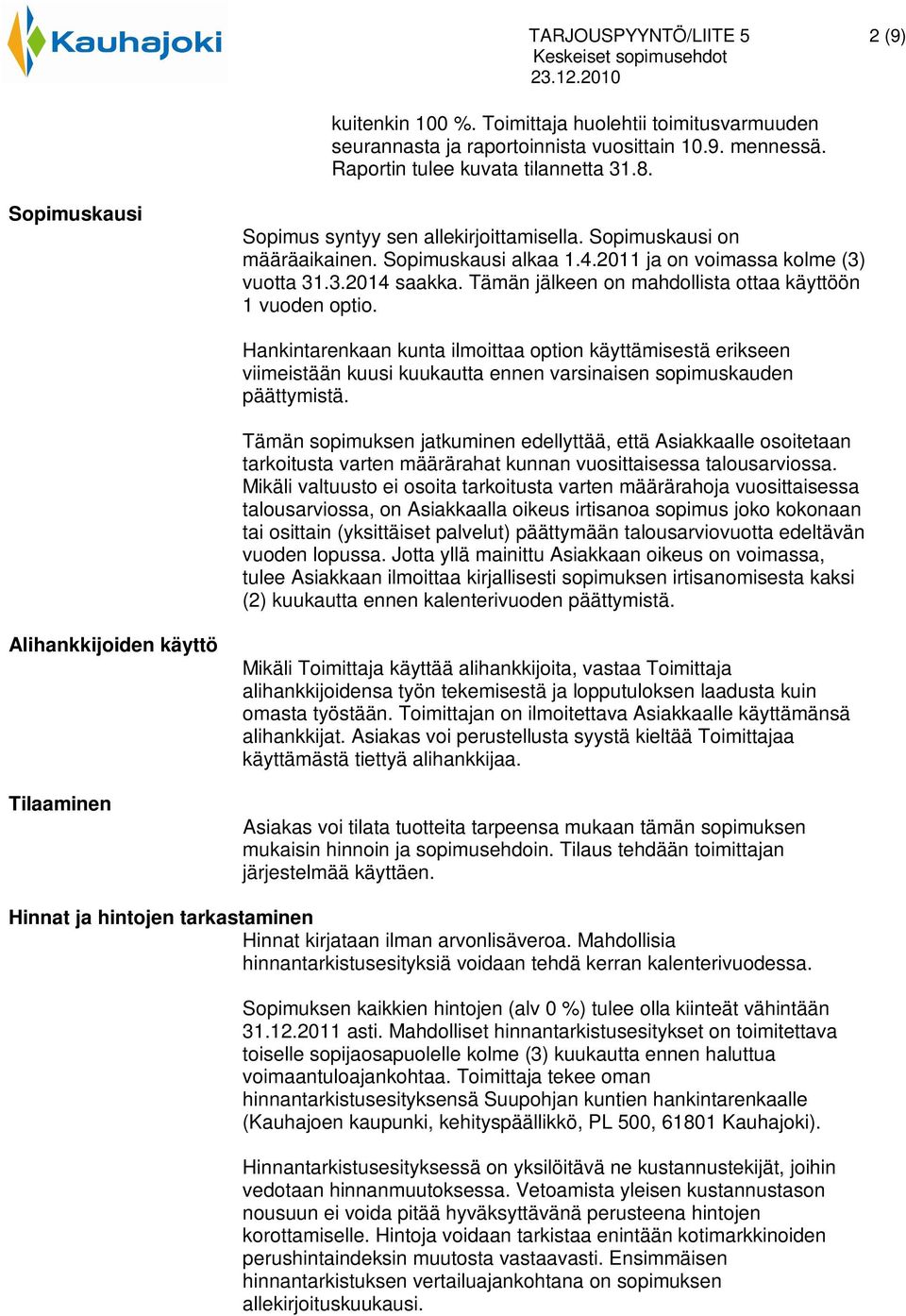 Tämän jälkeen on mahdollista ottaa käyttöön 1 vuoden optio. Hankintarenkaan kunta ilmoittaa option käyttämisestä erikseen viimeistään kuusi kuukautta ennen varsinaisen sopimuskauden päättymistä.