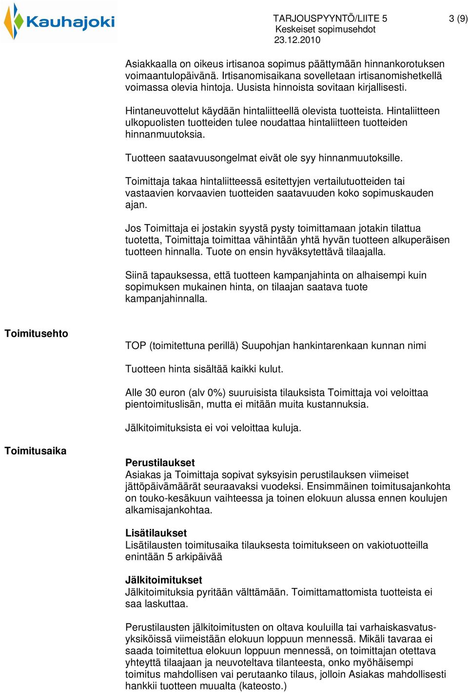 Tuotteen saatavuusongelmat eivät ole syy hinnanmuutoksille. Toimittaja takaa hintaliitteessä esitettyjen vertailutuotteiden tai vastaavien korvaavien tuotteiden saatavuuden koko sopimuskauden ajan.