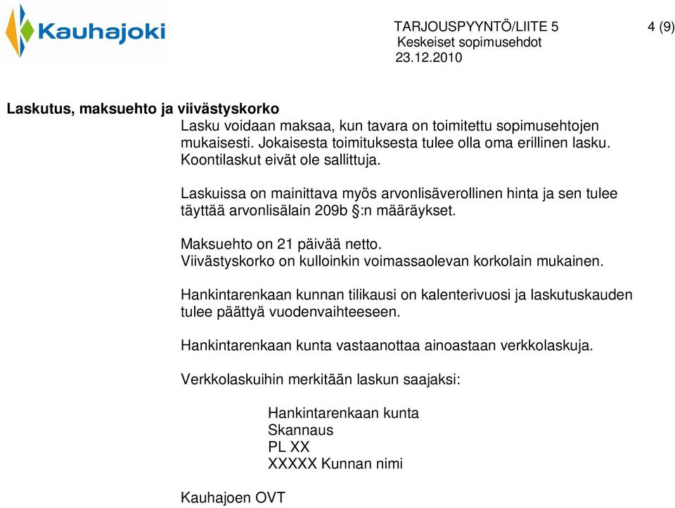 Viivästyskorko on kulloinkin voimassaolevan korkolain mukainen. Hankintarenkaan kunnan tilikausi on kalenterivuosi ja laskutuskauden tulee päättyä vuodenvaihteeseen.