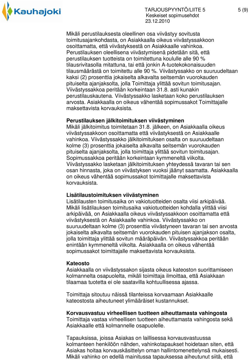 Perustilauksen oleellisena viivästymisenä pidetään sitä, että perustilauksen tuotteista on toimitettuna koululle alle 90 % tilausrivitasolla mitattuna, tai että jonkin A-tuotekokonaisuuden