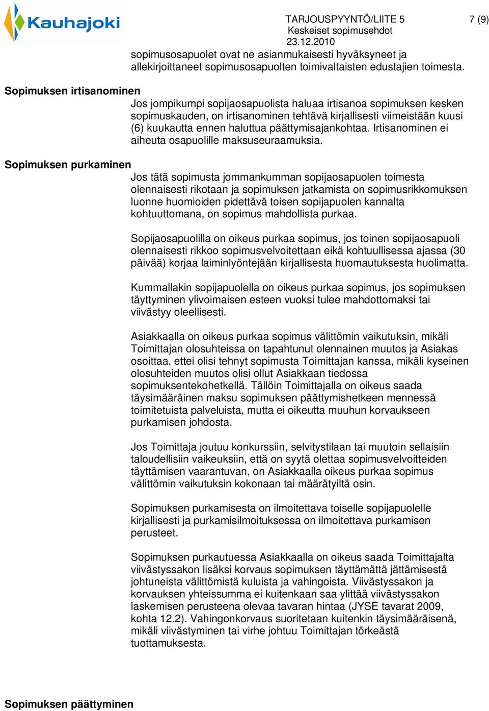 päättymisajankohtaa. Irtisanominen ei aiheuta osapuolille maksuseuraamuksia.