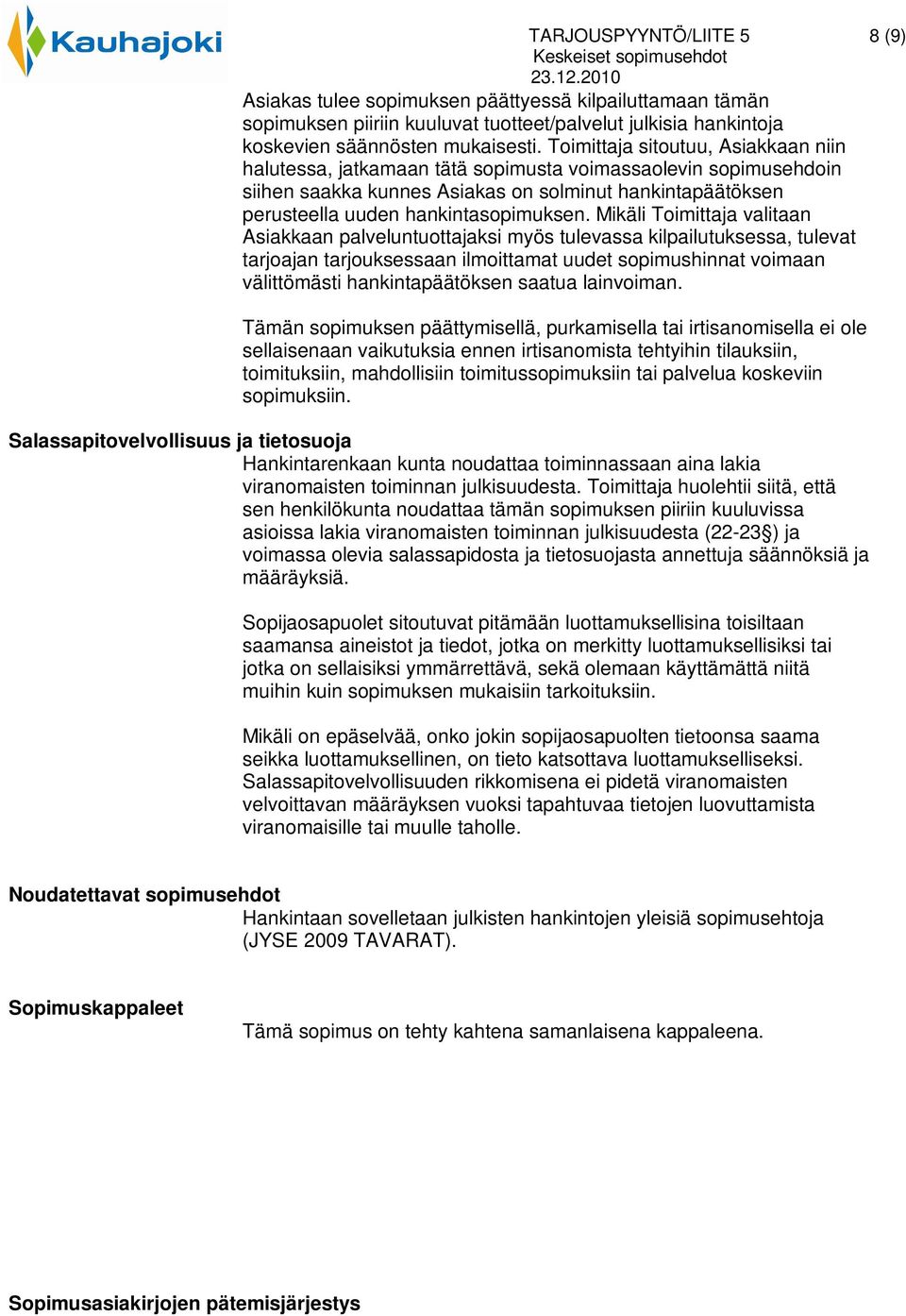 Mikäli Toimittaja valitaan Asiakkaan palveluntuottajaksi myös tulevassa kilpailutuksessa, tulevat tarjoajan tarjouksessaan ilmoittamat uudet sopimushinnat voimaan välittömästi hankintapäätöksen