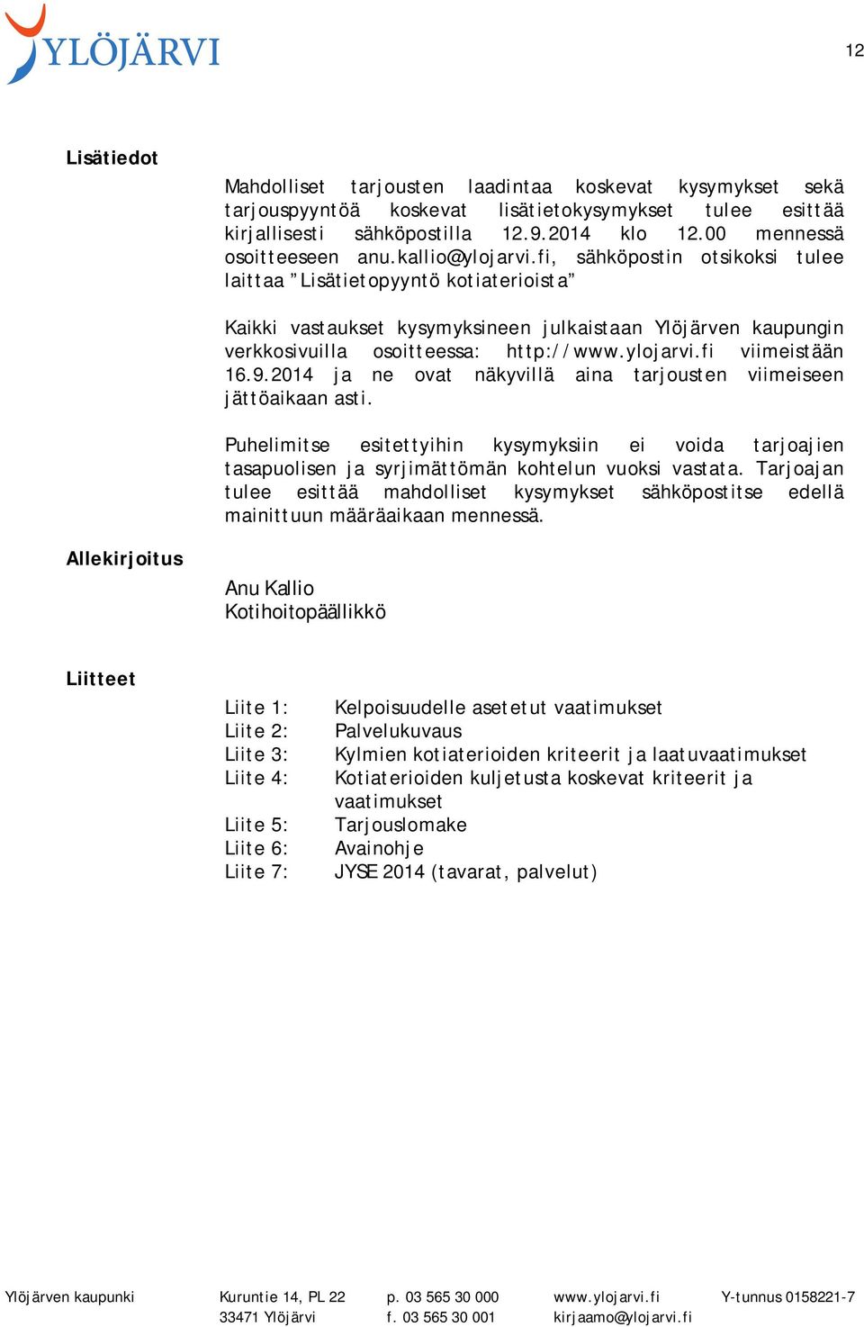 fi, sähköpostin otsikoksi tulee laittaa Lisätietopyyntö kotiaterioista Allekirjoitus AnuKallio Kotihoitopäällikkö Kaikki vastaukset kysymyksineen julkaistaan Ylöjärven kaupungin verkkosivuilla