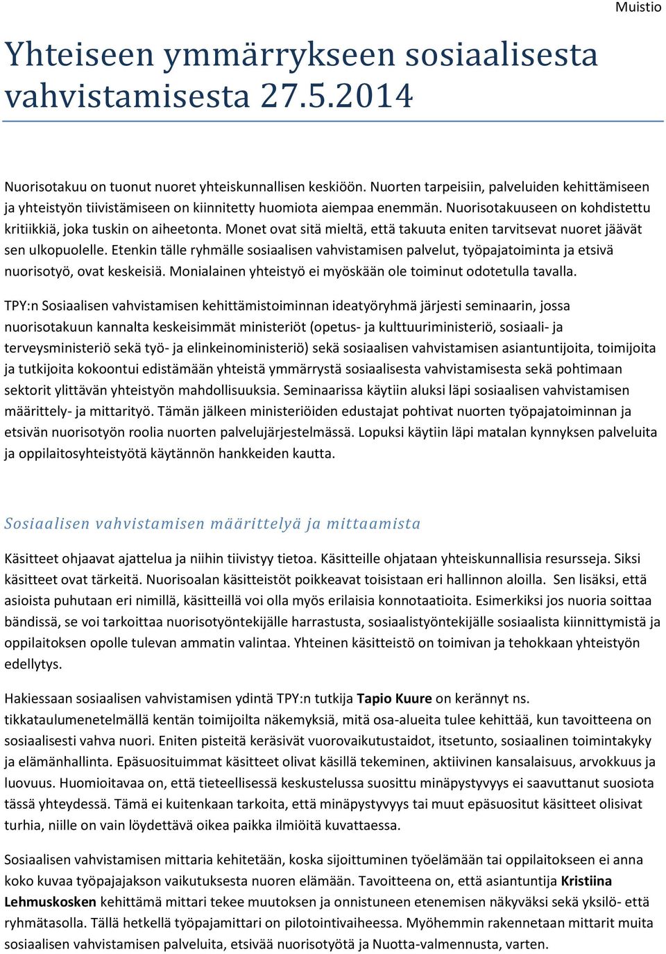 Monet ovat sitä mieltä, että takuuta eniten tarvitsevat nuoret jäävät sen ulkopuolelle. Etenkin tälle ryhmälle sosiaalisen vahvistamisen palvelut, työpajatoiminta ja etsivä nuorisotyö, ovat keskeisiä.