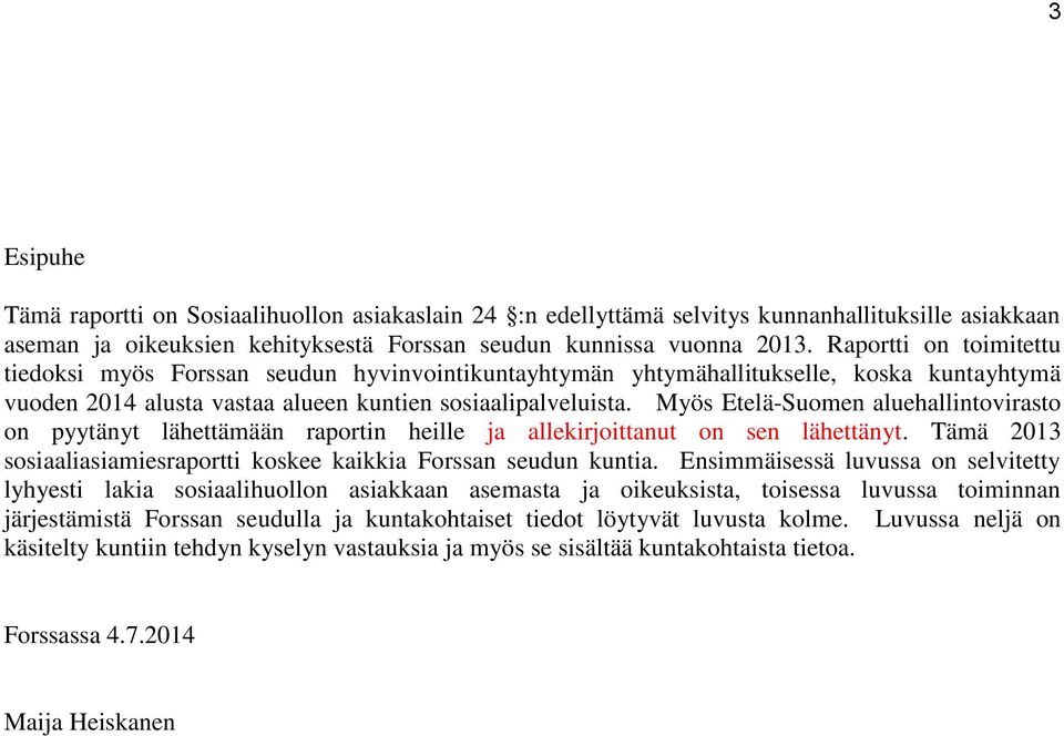 Myös Etelä-Suomen aluehallintovirasto on pyytänyt lähettämään raportin heille ja allekirjoittanut on sen lähettänyt. Tämä 2013 sosiaaliasiamiesraportti koskee kaikkia Forssan seudun kuntia.