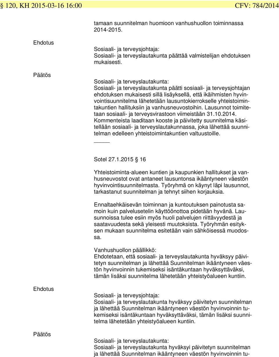 lausuntokierrokselle yhteistoimintakuntien hallituksiin ja vanhusneuvostoihin. Lausunnot toimitetaan sosiaali- ja terveysvirastoon viimeistään.0.