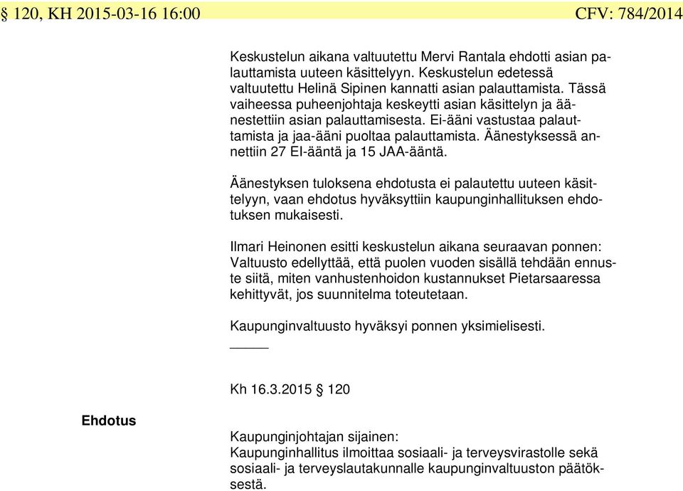 Äänestyksessä annettiin EI-ääntä ja JAA-ääntä. Äänestyksen tuloksena ehdotusta ei palautettu uuteen käsittelyyn, vaan ehdotus hyväksyttiin kaupunginhallituksen ehdotuksen mukaisesti.