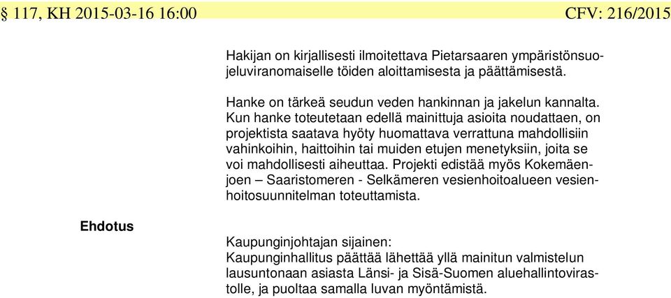 Kun hanke toteutetaan edellä mainittuja asioita noudattaen, on projektista saatava hyöty huomattava verrattuna mahdollisiin vahinkoihin, haittoihin tai muiden etujen menetyksiin, joita