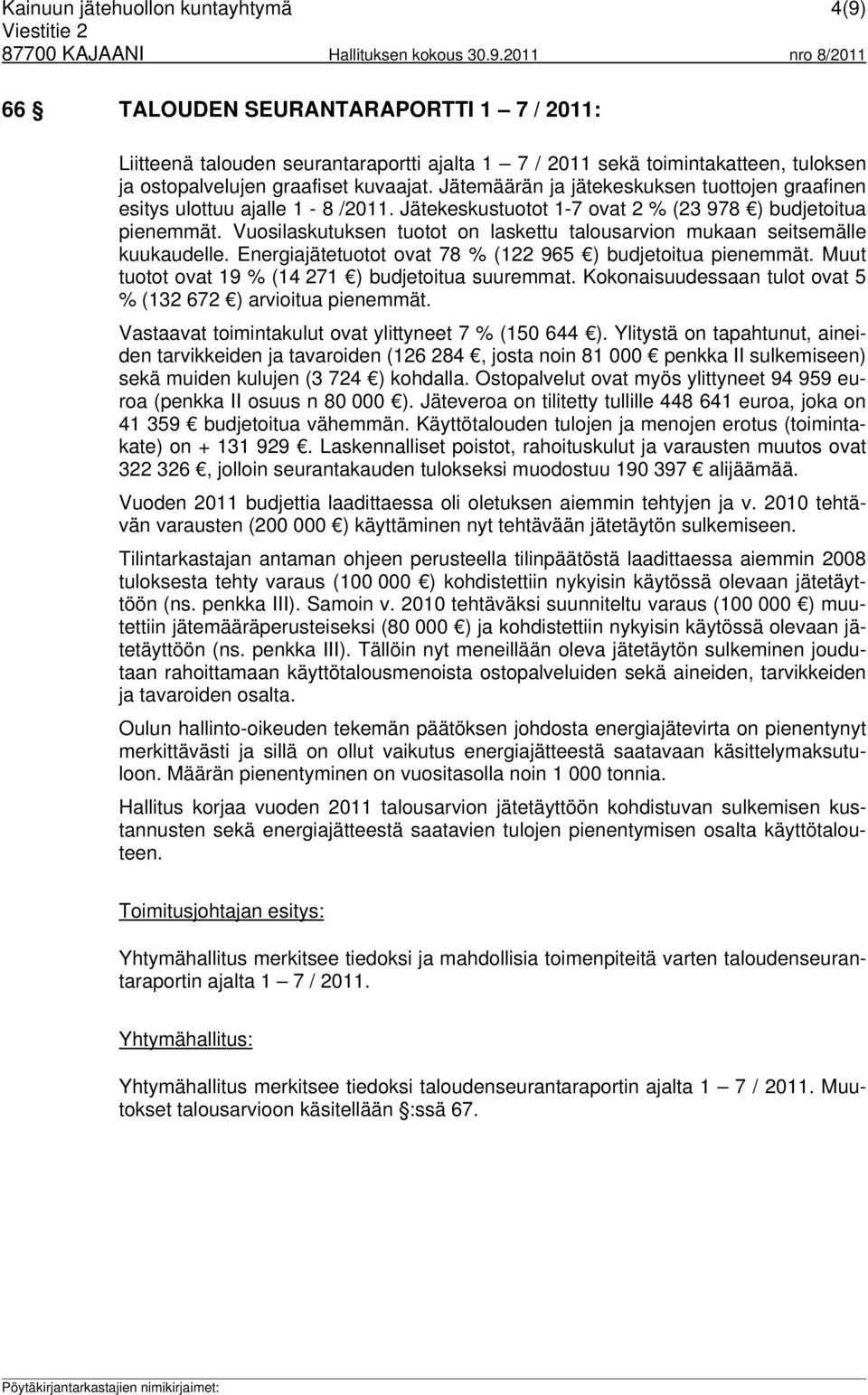 Vuosilaskutuksen tuotot on laskettu talousarvion mukaan seitsemälle kuukaudelle. Energiajätetuotot ovat 78 % (122 965 ) budjetoitua pienemmät. Muut tuotot ovat 19 % (14 271 ) budjetoitua suuremmat.