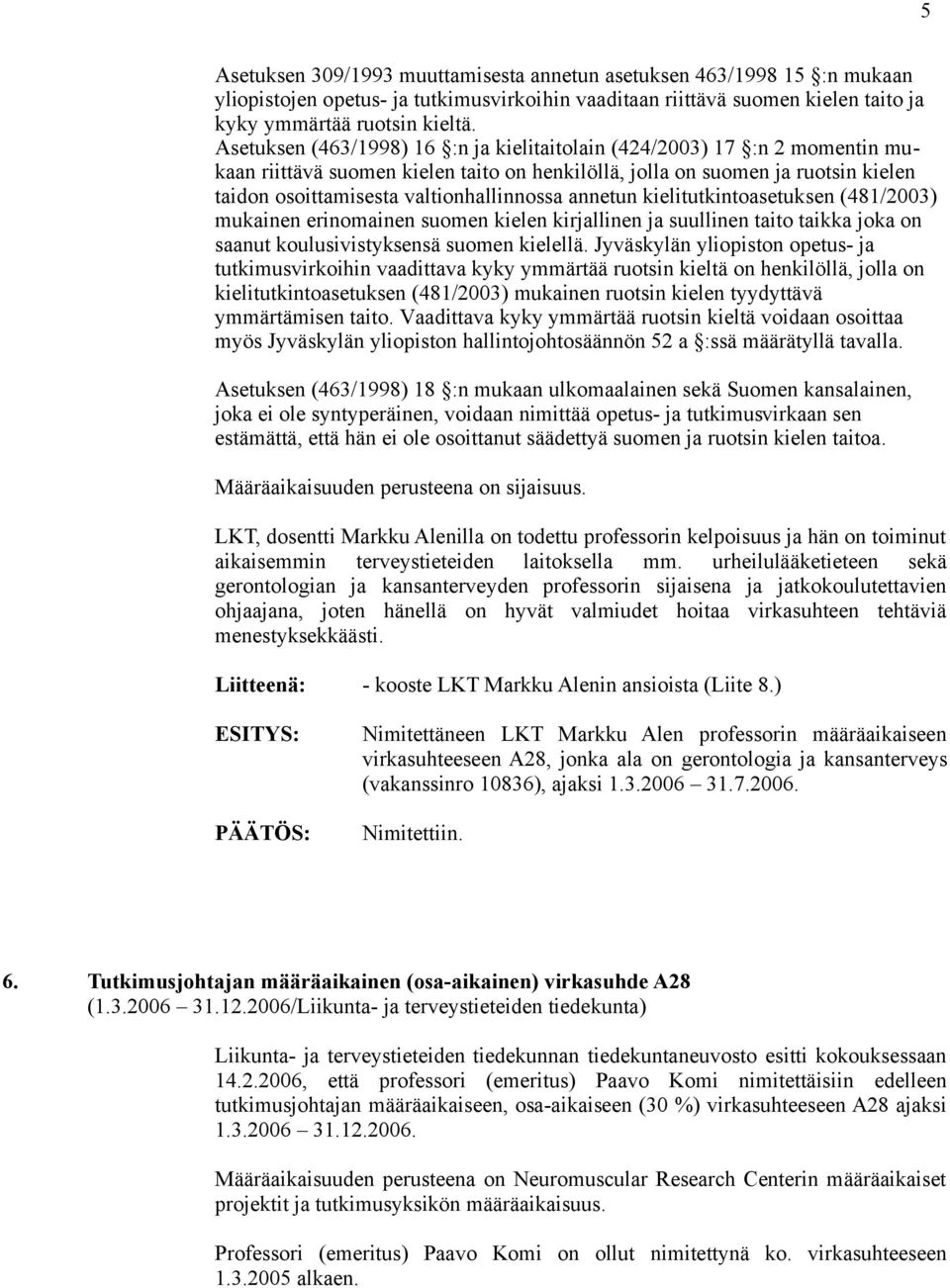 annetun kielitutkintoasetuksen (481/2003) mukainen erinomainen suomen kielen kirjallinen ja suullinen taito taikka joka on saanut koulusivistyksensä suomen kielellä.
