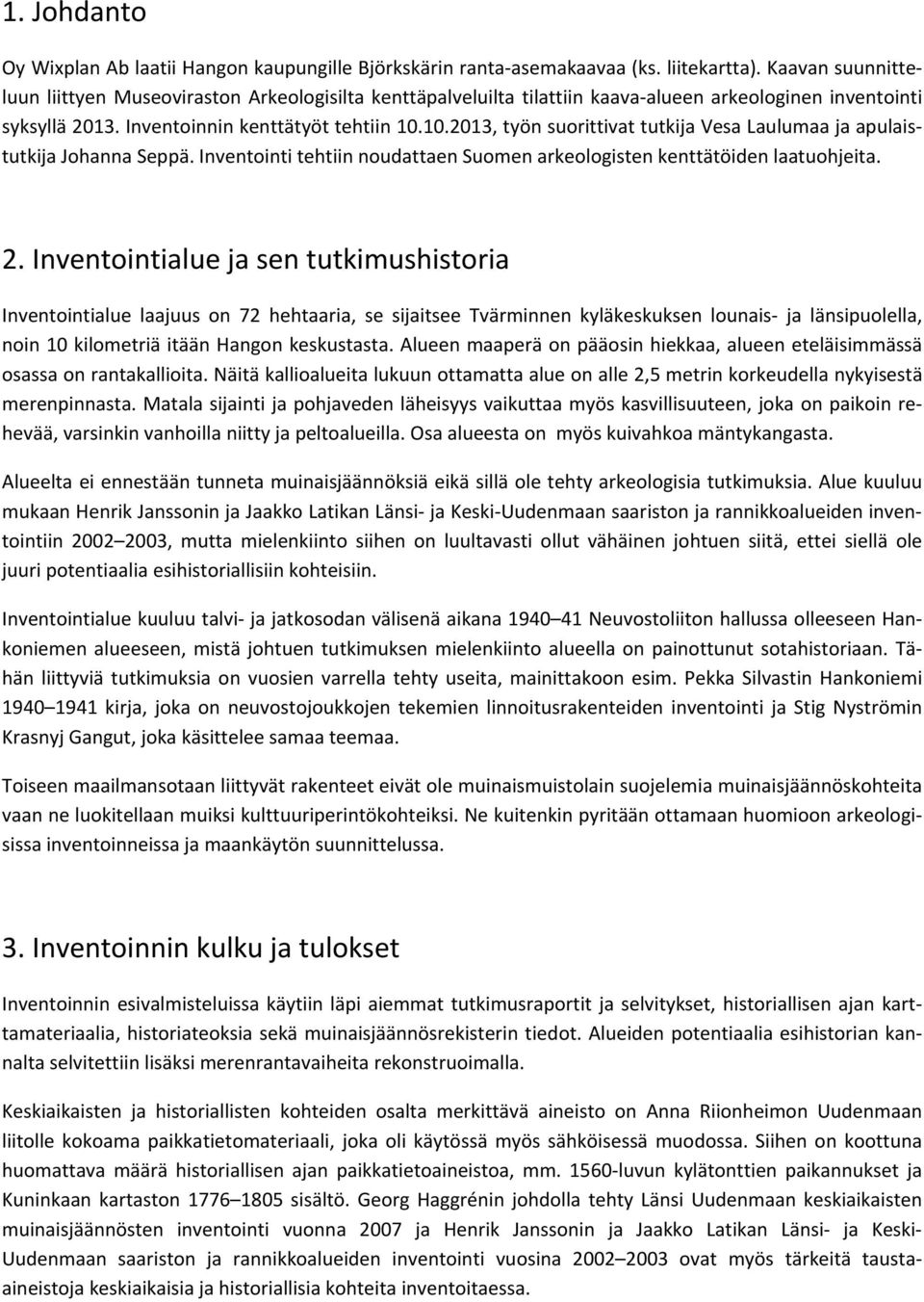 10.2013, työn suorittivat tutkija Vesa Laulumaa ja apulaistutkija Johanna Seppä. Inventointi tehtiin noudattaen Suomen arkeologisten kenttätöiden laatuohjeita. 2.