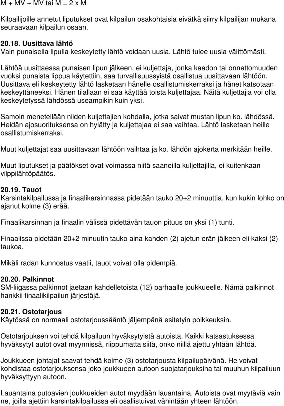 Lähtöä uusittaessa punaisen lipun jälkeen, ei kuljettaja, jonka kaadon tai onnettomuuden vuoksi punaista lippua käytettiin, saa turvallisuussyistä osallistua uusittavaan lähtöön.