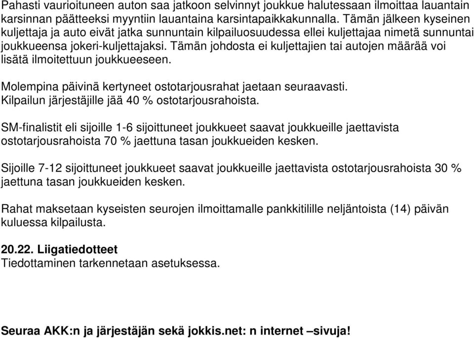 Tämän johdosta ei kuljettajien tai autojen määrää voi lisätä ilmoitettuun joukkueeseen. Molempina päivinä kertyneet ostotarjousrahat jaetaan seuraavasti.