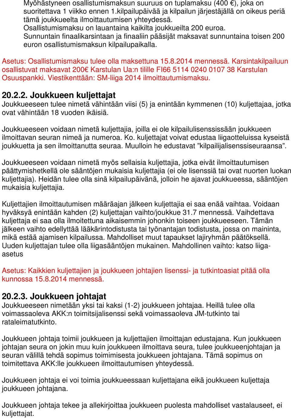 Sunnuntain finaalikarsintaan ja finaaliin pääsijät maksavat sunnuntaina toisen 200 euron osallistumismaksun kilpailupaikalla. Asetus: Osallistumismaksu tulee olla maksettuna 15.8.2014 mennessä.