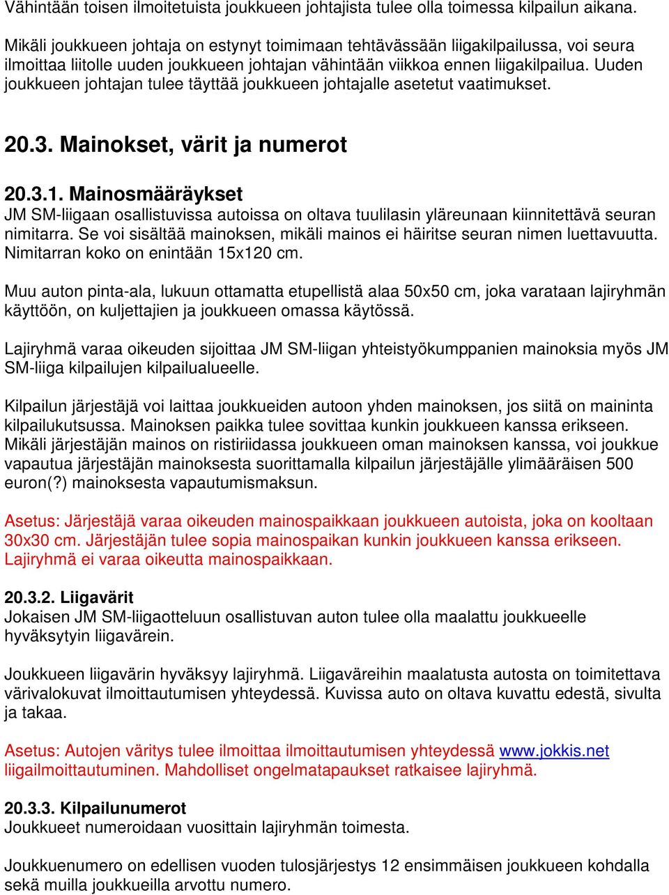 Uuden joukkueen johtajan tulee täyttää joukkueen johtajalle asetetut vaatimukset. 20.3. Mainokset, värit ja numerot 20.3.1.