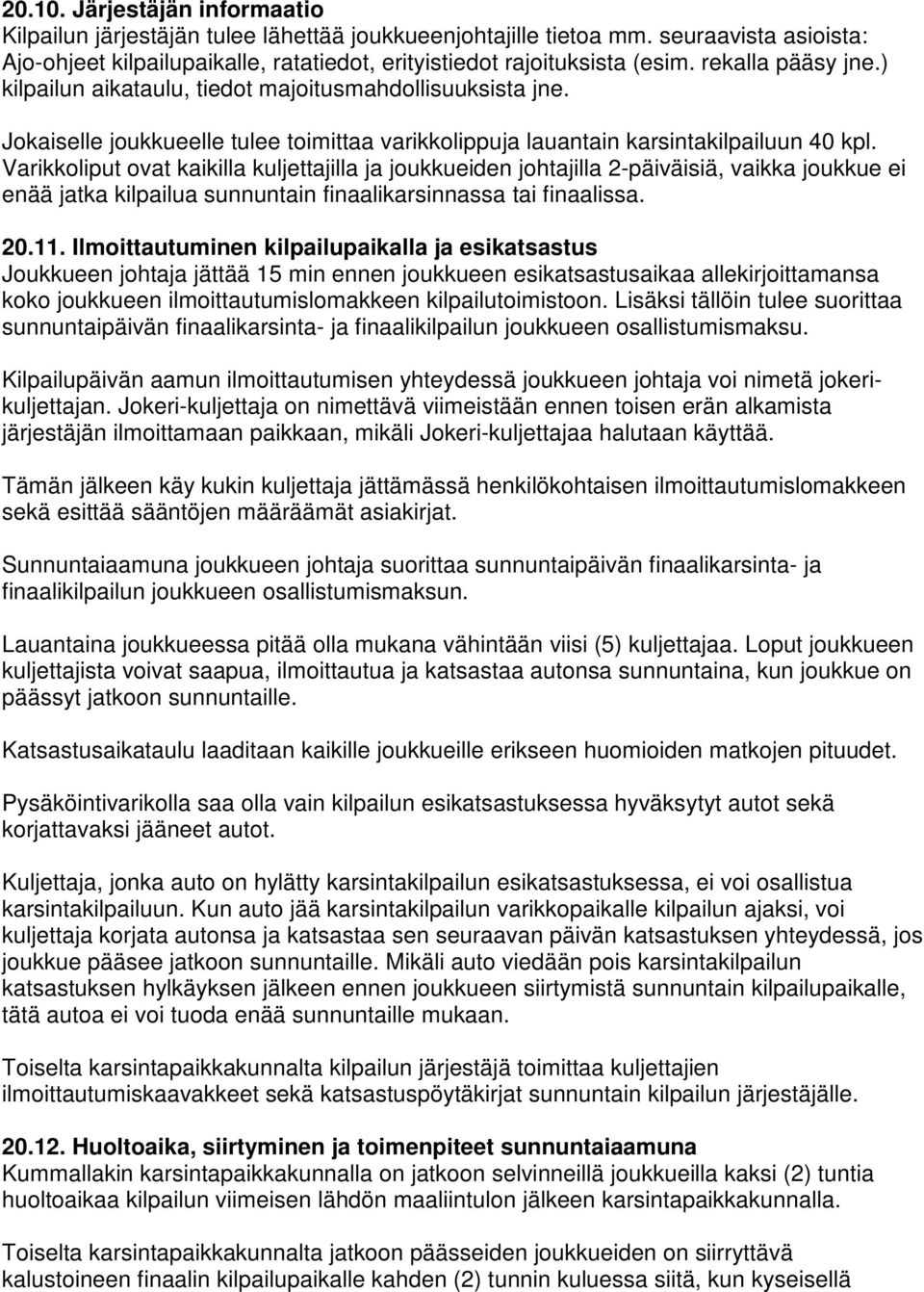 Varikkoliput ovat kaikilla kuljettajilla ja joukkueiden johtajilla 2-päiväisiä, vaikka joukkue ei enää jatka kilpailua sunnuntain finaalikarsinnassa tai finaalissa. 20.11.