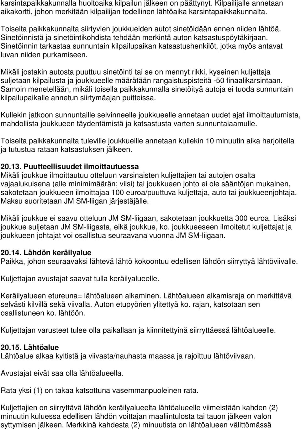 Sinetöinnin tarkastaa sunnuntain kilpailupaikan katsastushenkilöt, jotka myös antavat luvan niiden purkamiseen.