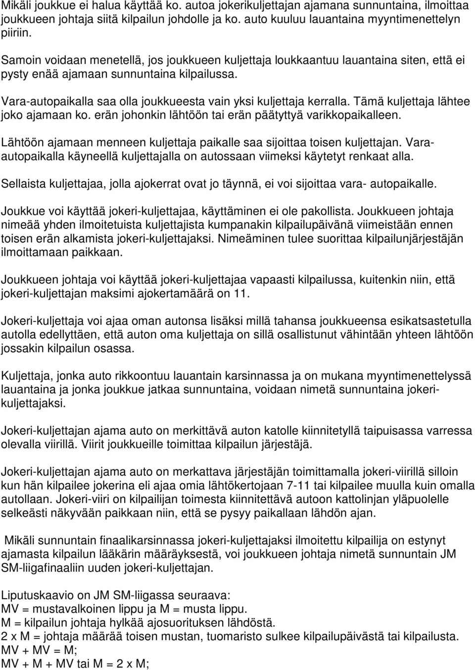 Vara-autopaikalla saa olla joukkueesta vain yksi kuljettaja kerralla. Tämä kuljettaja lähtee joko ajamaan ko. erän johonkin lähtöön tai erän päätyttyä varikkopaikalleen.