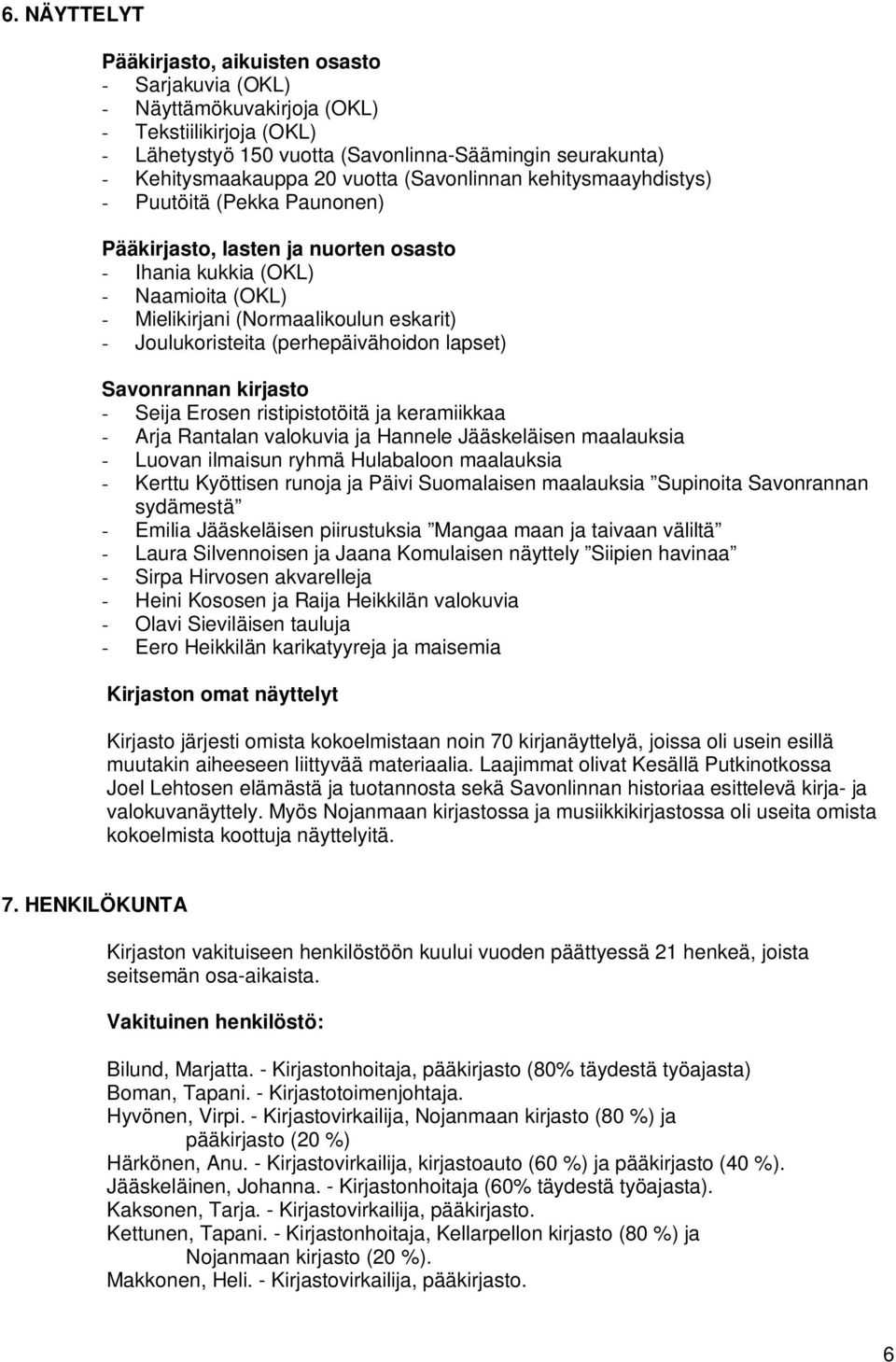 Joulukoristeita (perhepäivähoidon lapset) Savonrannan kirjasto - Seija Erosen ristipistotöitä ja keramiikkaa - Arja Rantalan valokuvia ja Hannele Jääskeläisen maalauksia - Luovan ilmaisun ryhmä