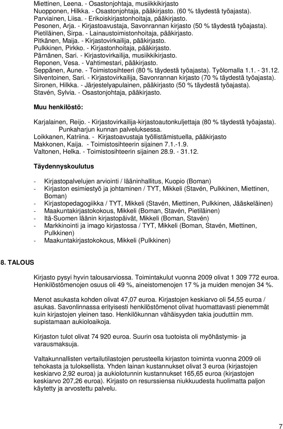 Pulkkinen, Pirkko. - Kirjastonhoitaja, pääkirjasto. Pärnänen, Sari. - Kirjastovirkailija, musiikkikirjasto. Reponen, Vesa. - Vahtimestari, pääkirjasto. Seppänen, Aune.