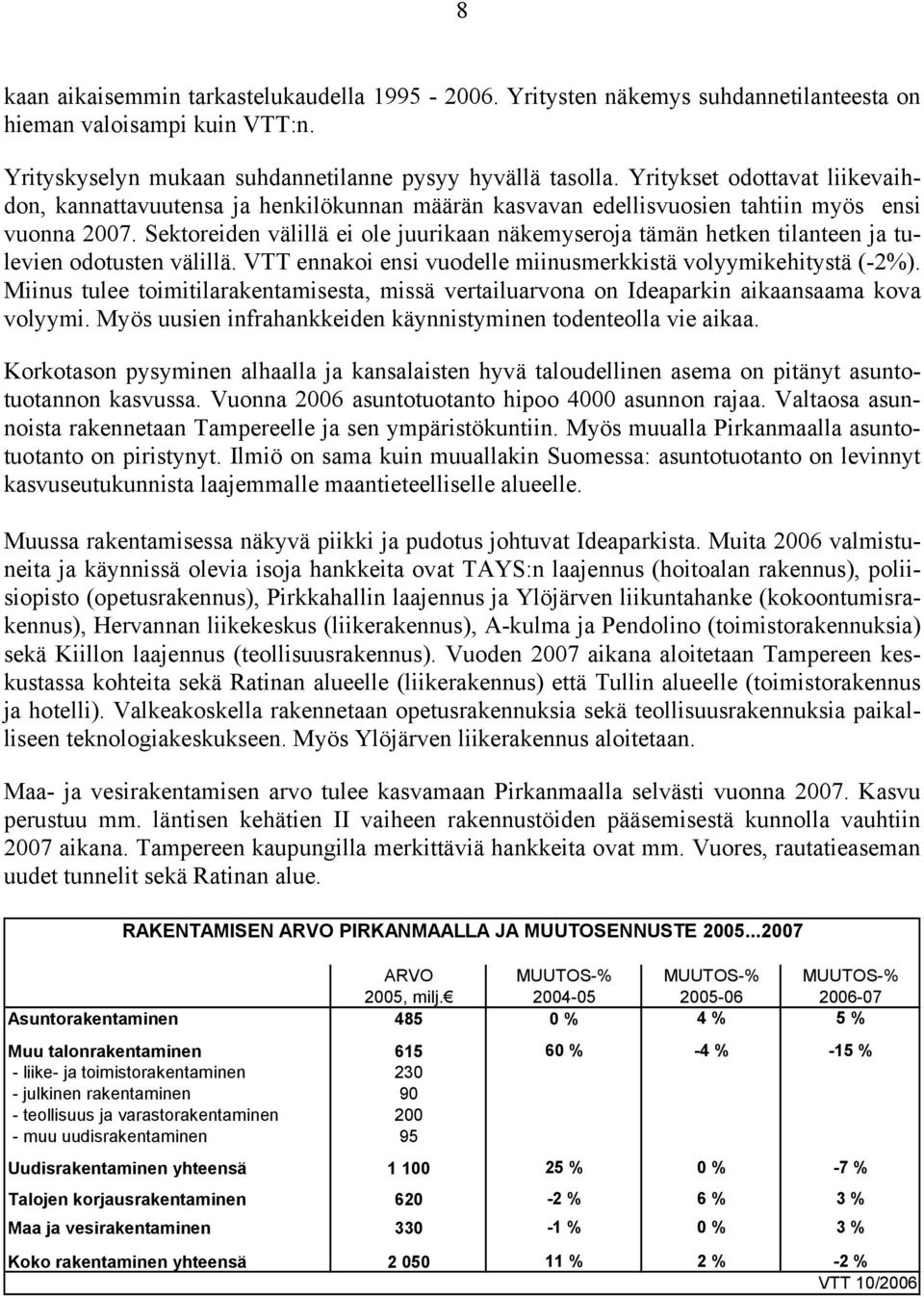 Sektoreiden välillä ei ole juurikaan näkemyseroja tämän hetken tilanteen ja tulevien odotusten välillä. VTT ennakoi ensi vuodelle miinusmerkkistä volyymikehitystä (-2%).