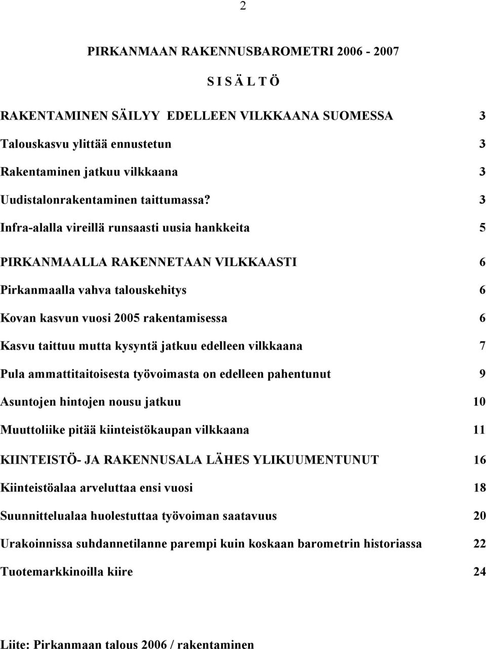 3 Infra-alalla vireillä runsaasti uusia hankkeita 5 PIRKANMAALLA RAKENNETAAN VILKKAASTI 6 Pirkanmaalla vahva talouskehitys 6 Kovan kasvun vuosi 25 rakentamisessa 6 Kasvu taittuu mutta kysyntä jatkuu