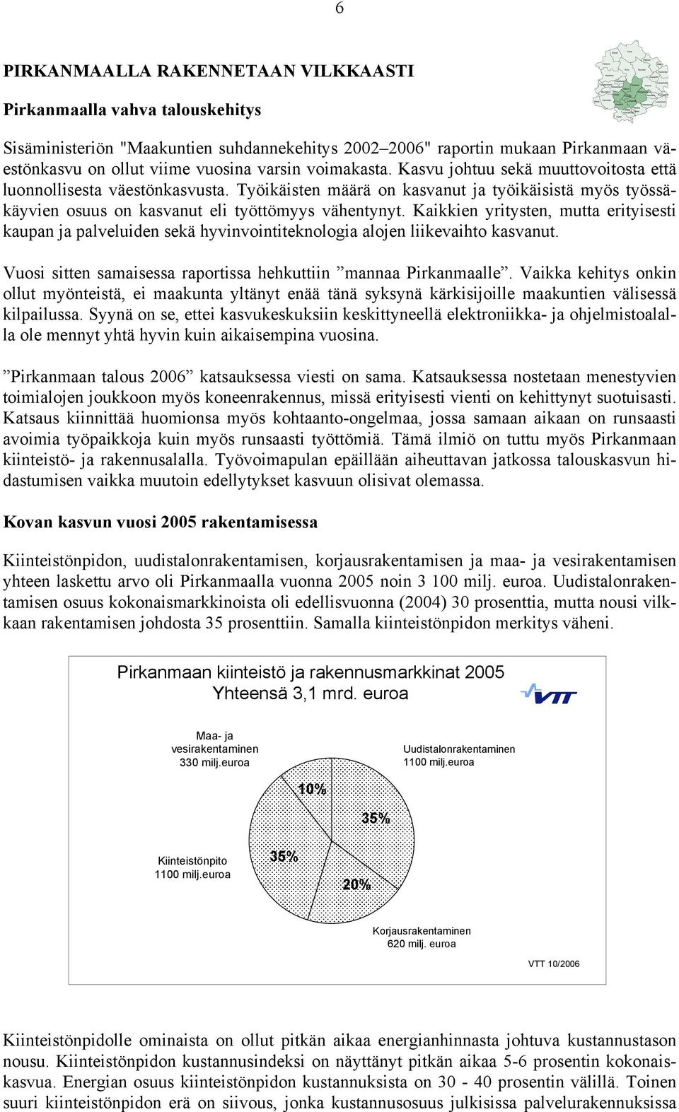 Kaikkien yritysten, mutta erityisesti kaupan ja palveluiden sekä hyvinvointiteknologia alojen liikevaihto kasvanut. Vuosi sitten samaisessa raportissa hehkuttiin mannaa Pirkanmaalle.