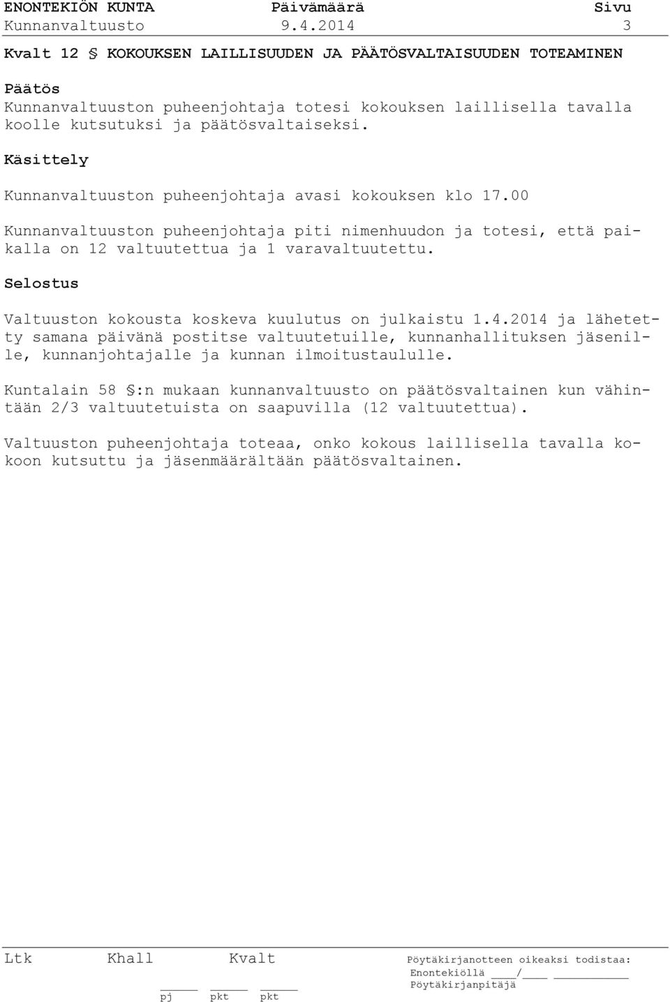 Käsittely Kunnanvaltuuston puheenjohtaja avasi kokouksen klo 17.00 Kunnanvaltuuston puheenjohtaja piti nimenhuudon ja totesi, että paikalla on 12 valtuutettua ja 1 varavaltuutettu.