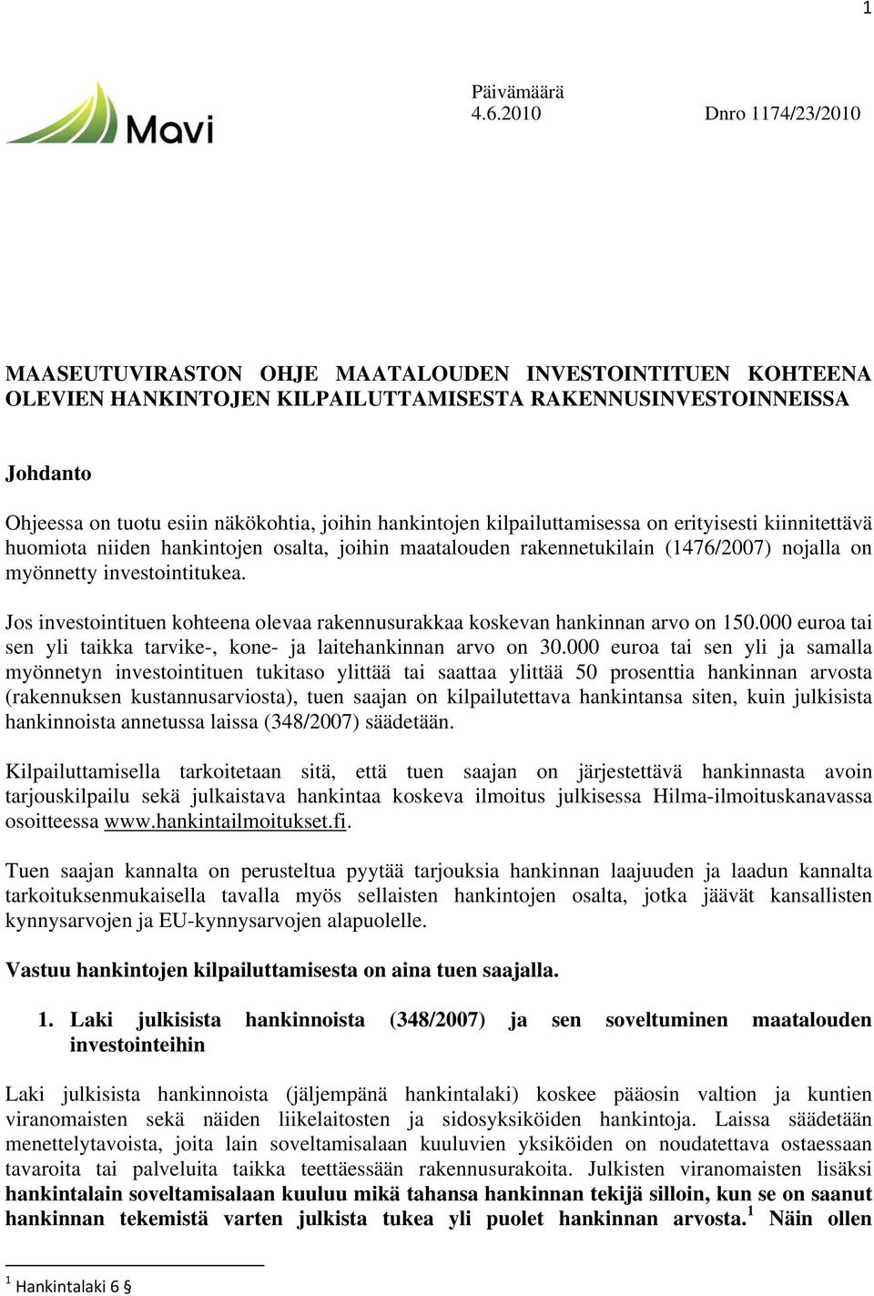hankintojen kilpailuttamisessa on erityisesti kiinnitettävä huomiota niiden hankintojen osalta, joihin maatalouden rakennetukilain (1476/2007) nojalla on myönnetty investointitukea.