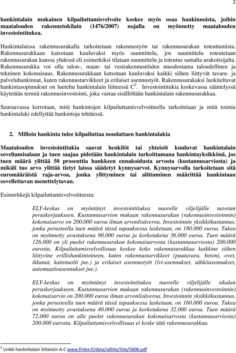 Rakennusurakkaan katsotaan kuuluvaksi myös suunnittelu, jos suunnittelu toteutetaan rakennusurakan kanssa yhdessä eli esimerkiksi tilataan suunnittelu ja toteutus samalta urakoitsijalta.