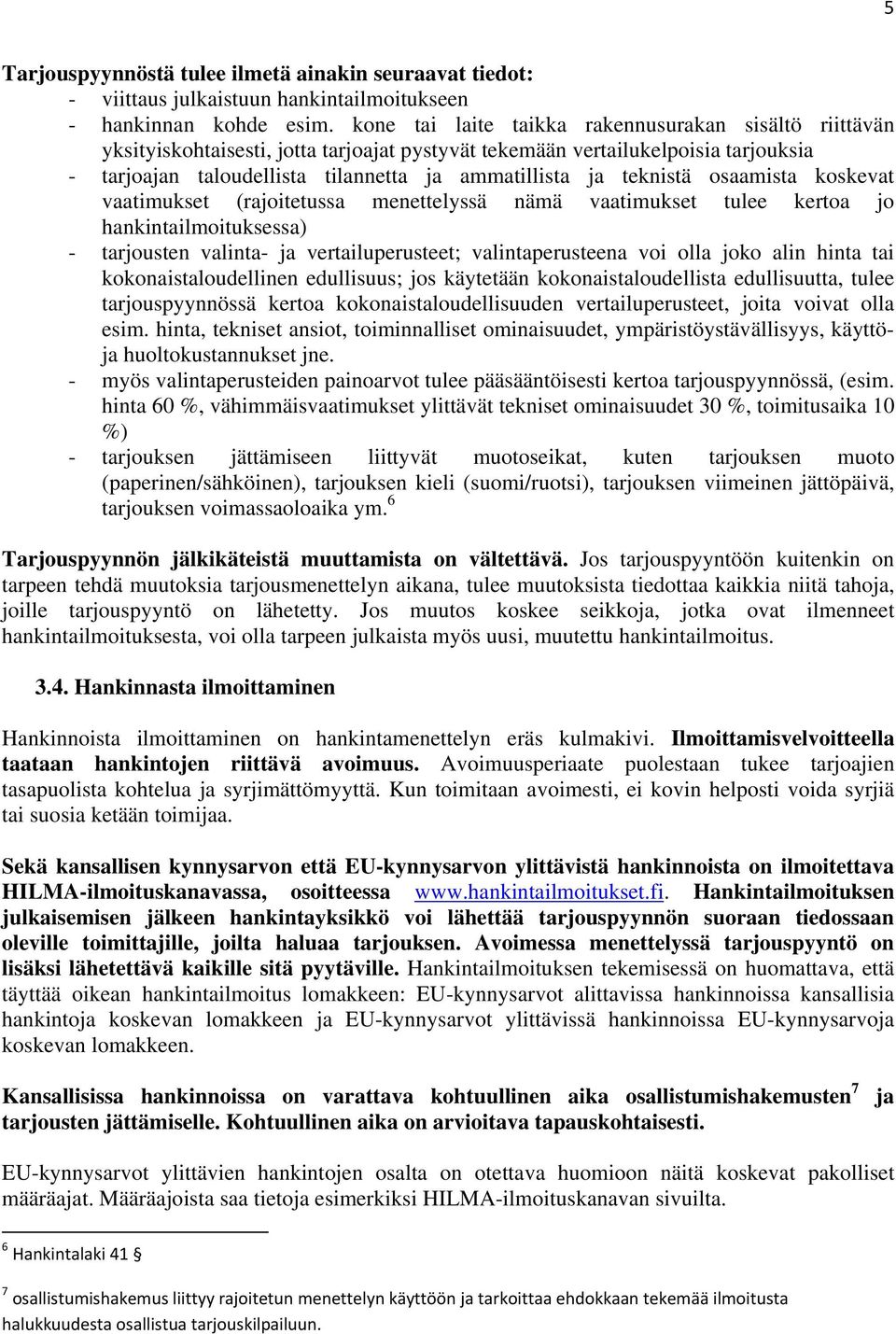 teknistä osaamista koskevat vaatimukset (rajoitetussa menettelyssä nämä vaatimukset tulee kertoa jo hankintailmoituksessa) - tarjousten valinta- ja vertailuperusteet; valintaperusteena voi olla joko