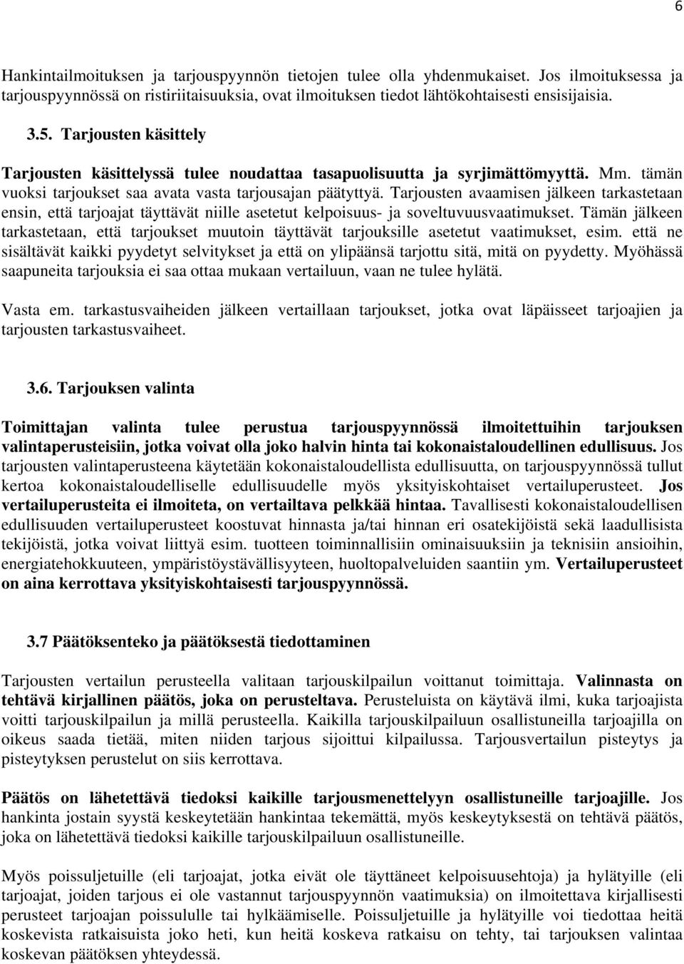 Tarjousten avaamisen jälkeen tarkastetaan ensin, että tarjoajat täyttävät niille asetetut kelpoisuus- ja soveltuvuusvaatimukset.