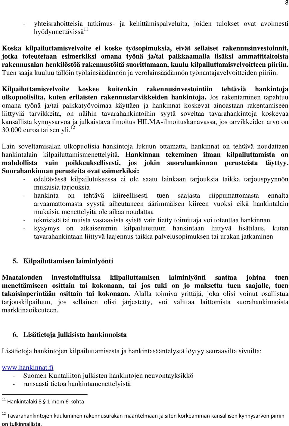 Tuen saaja kuuluu tällöin työlainsäädännön ja verolainsäädännön työnantajavelvoitteiden piiriin.