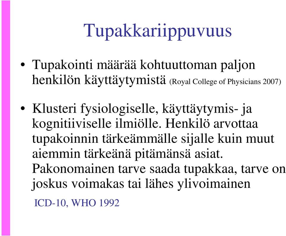 Henkilö arvottaa tupakoinnin tärkeämmälle sijalle kuin muut aiemmin tärkeänä pitämänsä asiat.