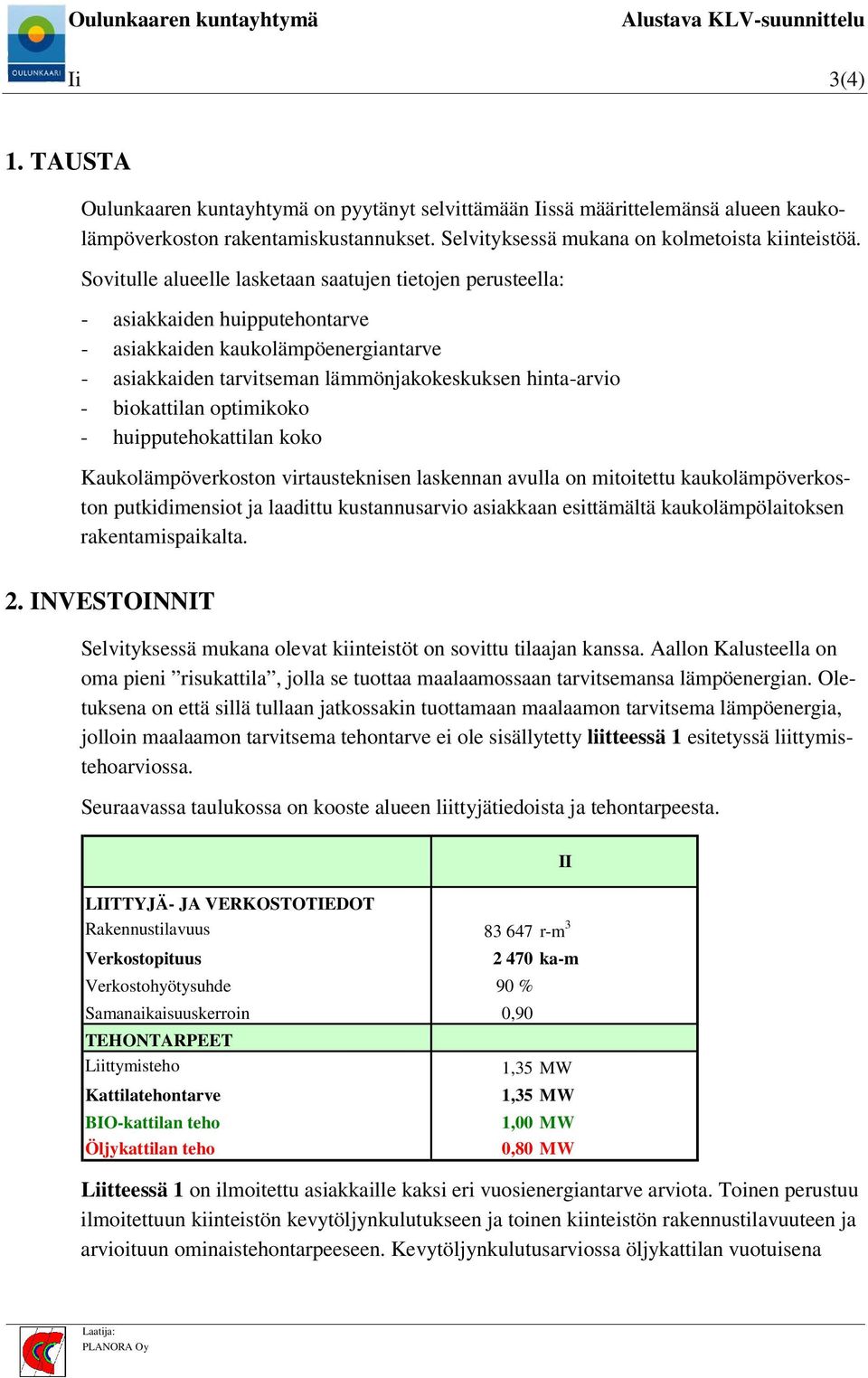 biokattilan optimikoko - huipputehokattilan koko Kaukolämpöverkoston virtausteknisen laskennan avulla on mitoitettu kaukolämpöverkoston putkidimensiot ja laadittu kustannusarvio asiakkaan esittämältä