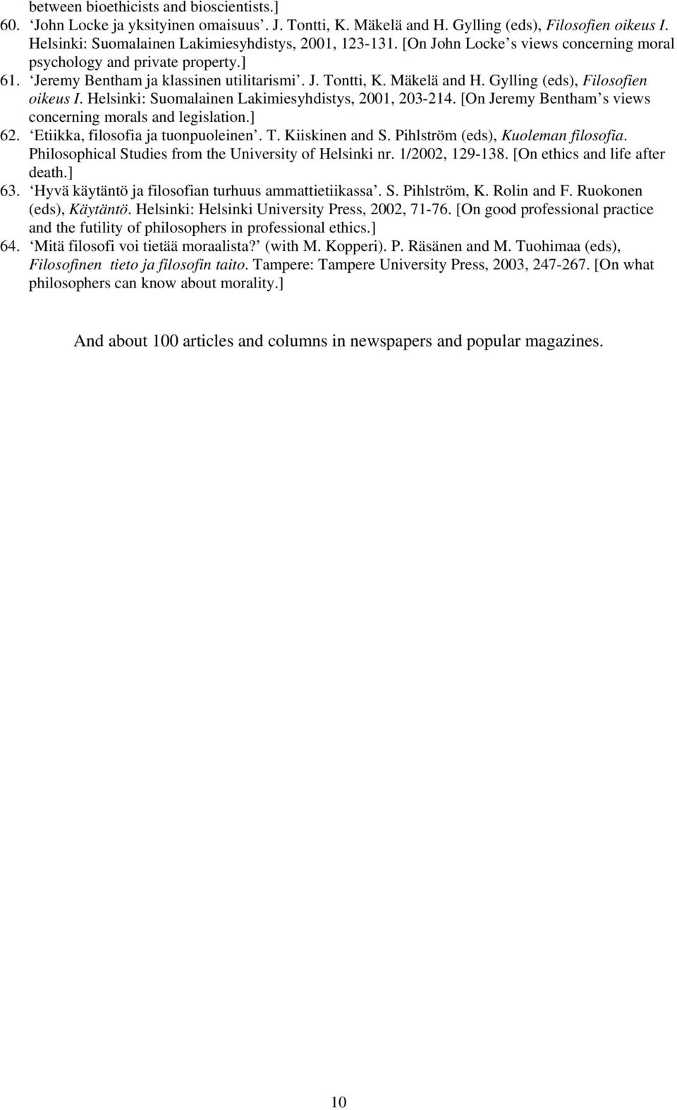 Helsinki: Suomalainen Lakimiesyhdistys, 2001, 203-214. [On Jeremy Bentham s views concerning morals and legislation.] 62. Etiikka, filosofia ja tuonpuoleinen. T. Kiiskinen and S.