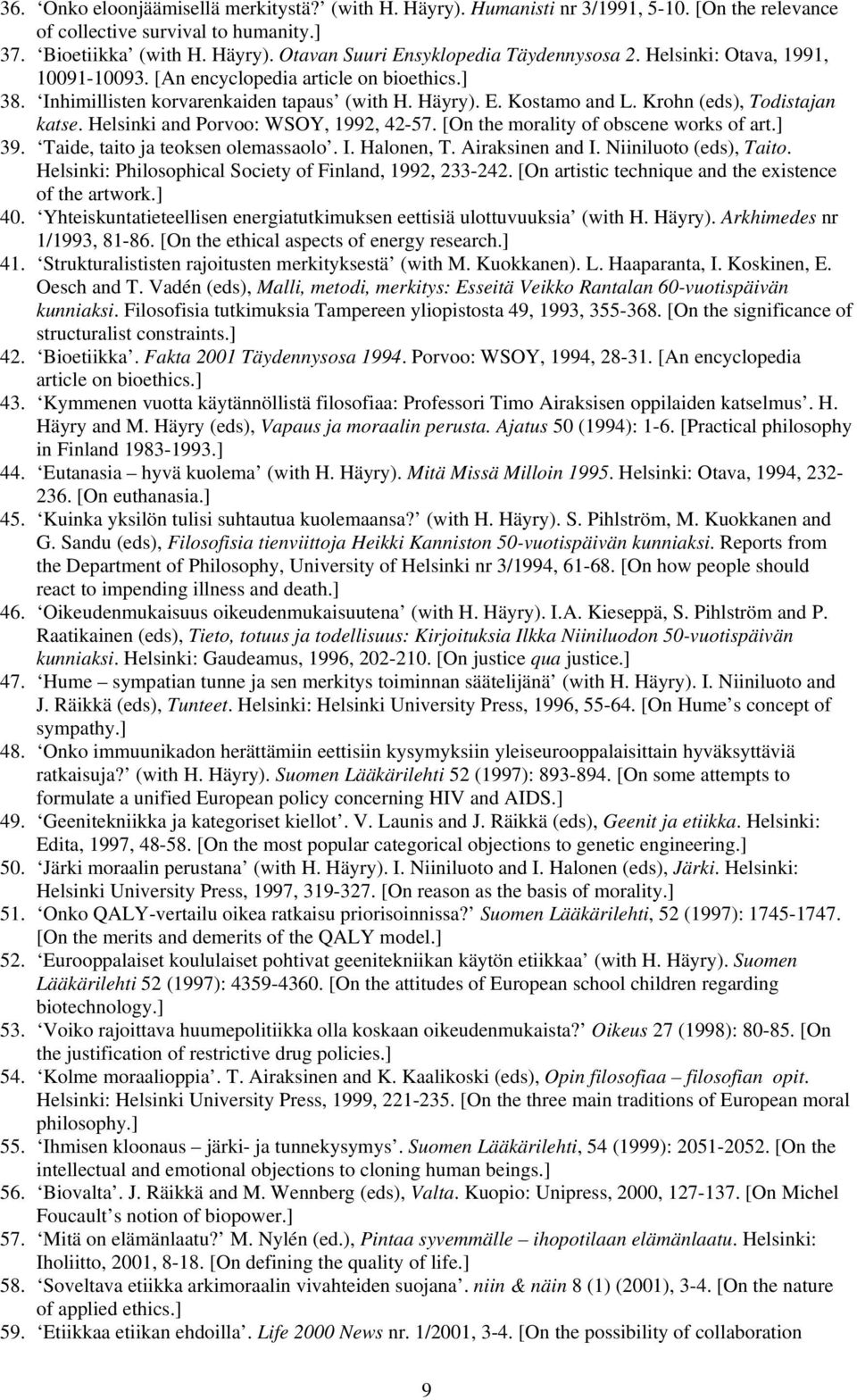 Helsinki and Porvoo: WSOY, 1992, 42-57. [On the morality of obscene works of art.] 39. Taide, taito ja teoksen olemassaolo. I. Halonen, T. Airaksinen and I. Niiniluoto (eds), Taito.