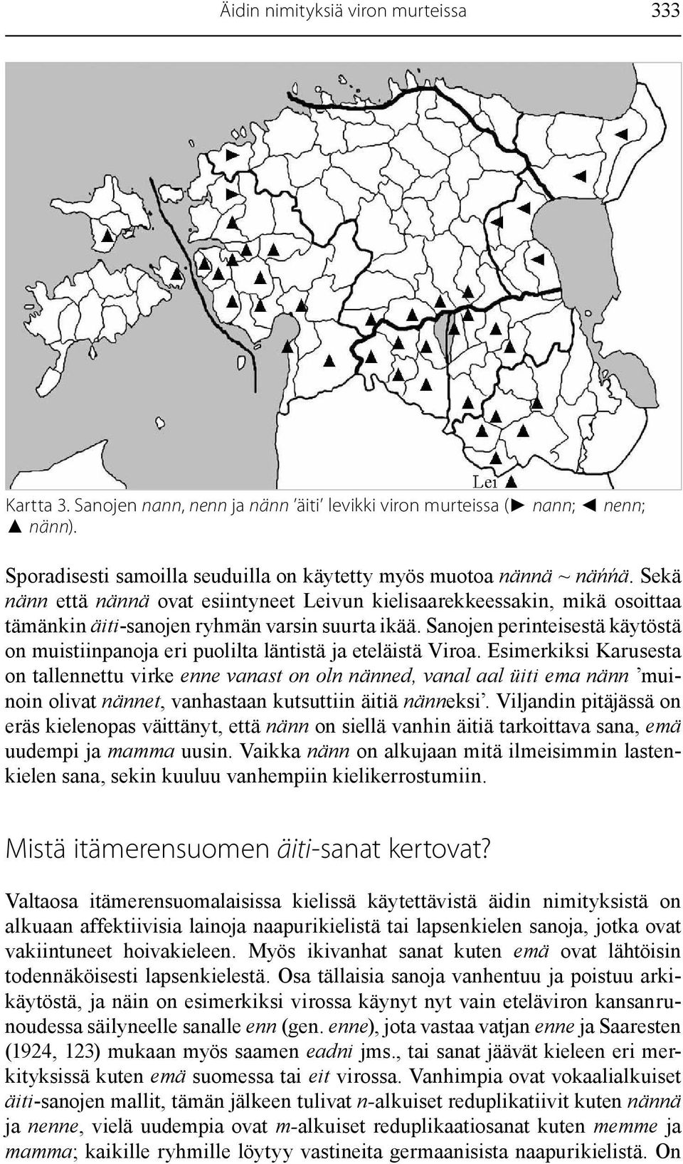 Sanojen perinteisestä käytöstä on muistiinpanoja eri puolilta läntistä ja eteläistä Viroa.