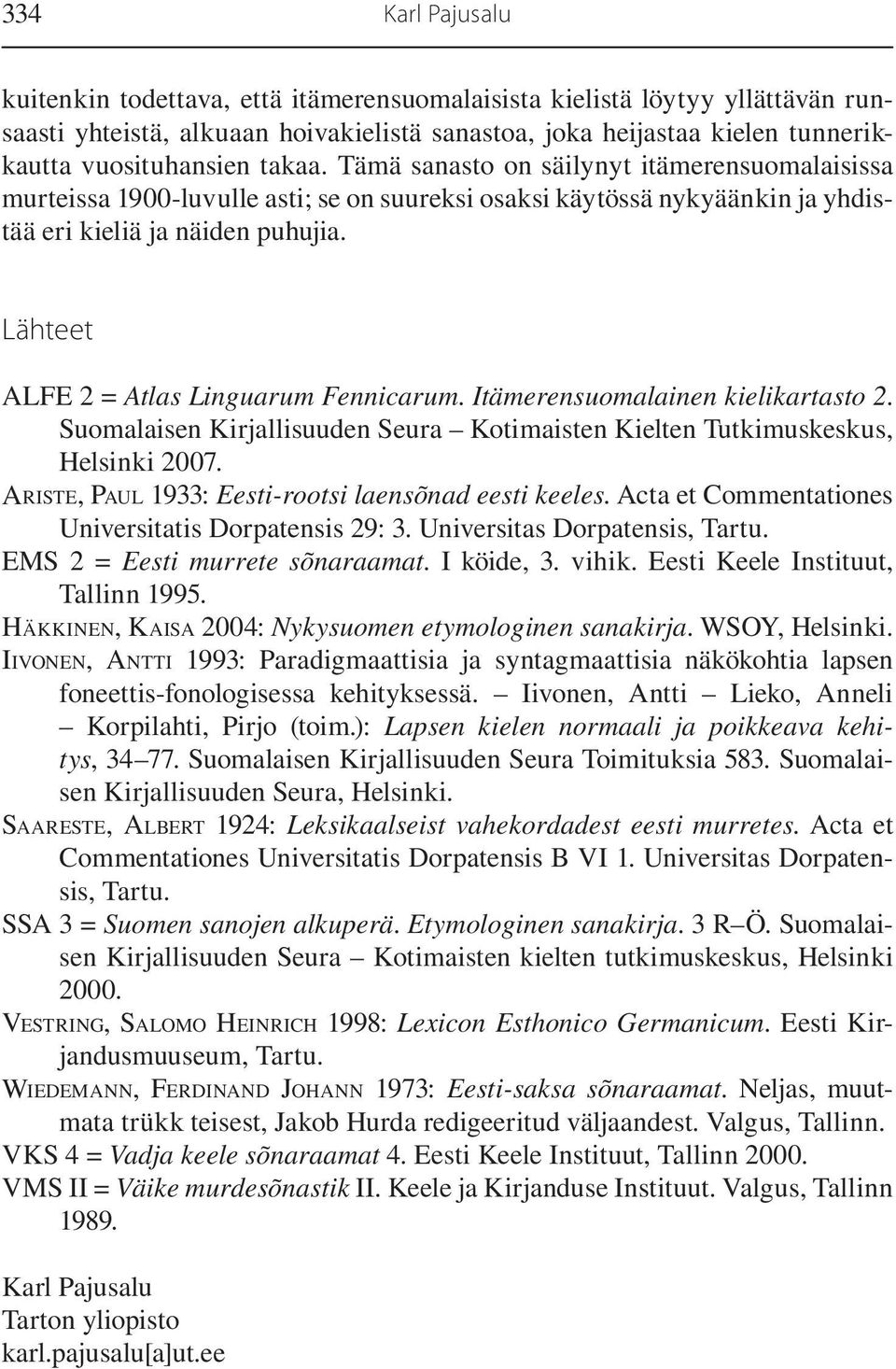 Lähteet ALFE 2 = Atlas Linguarum Fennicarum. Itämerensuomalainen kielikartasto 2. Suomalaisen Kirjallisuuden Seura Kotimaisten Kielten Tutkimuskeskus, Helsinki 2007.