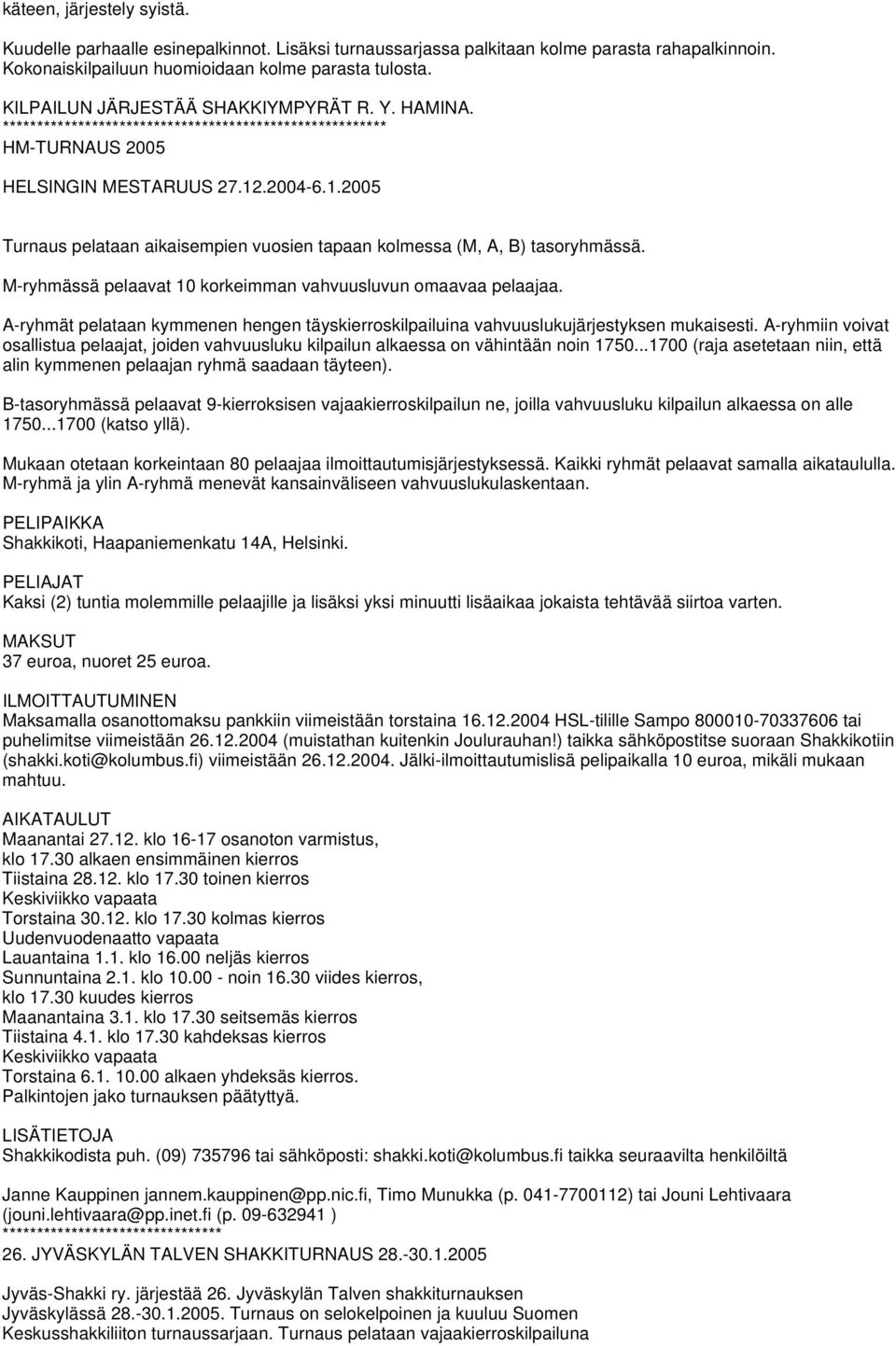 .2004-6.1.2005 Turnaus pelataan aikaisempien vuosien tapaan kolmessa (M, A, B) tasoryhmässä. M-ryhmässä pelaavat 10 korkeimman vahvuusluvun omaavaa pelaajaa.