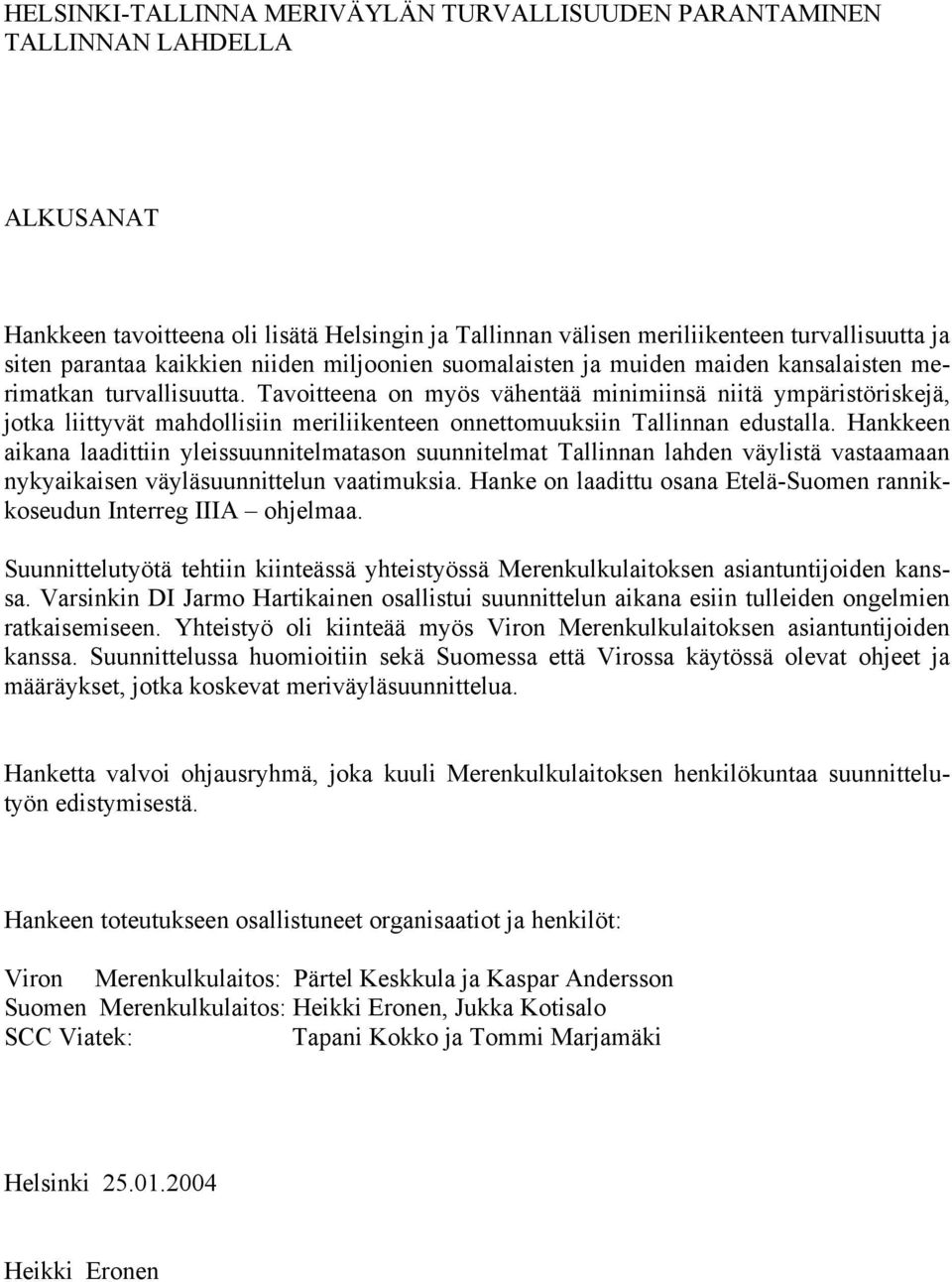 Tavoitteena on myös vähentää minimiinsä niitä ympäristöriskejä, jotka liittyvät mahdollisiin meriliikenteen onnettomuuksiin Tallinnan edustalla.