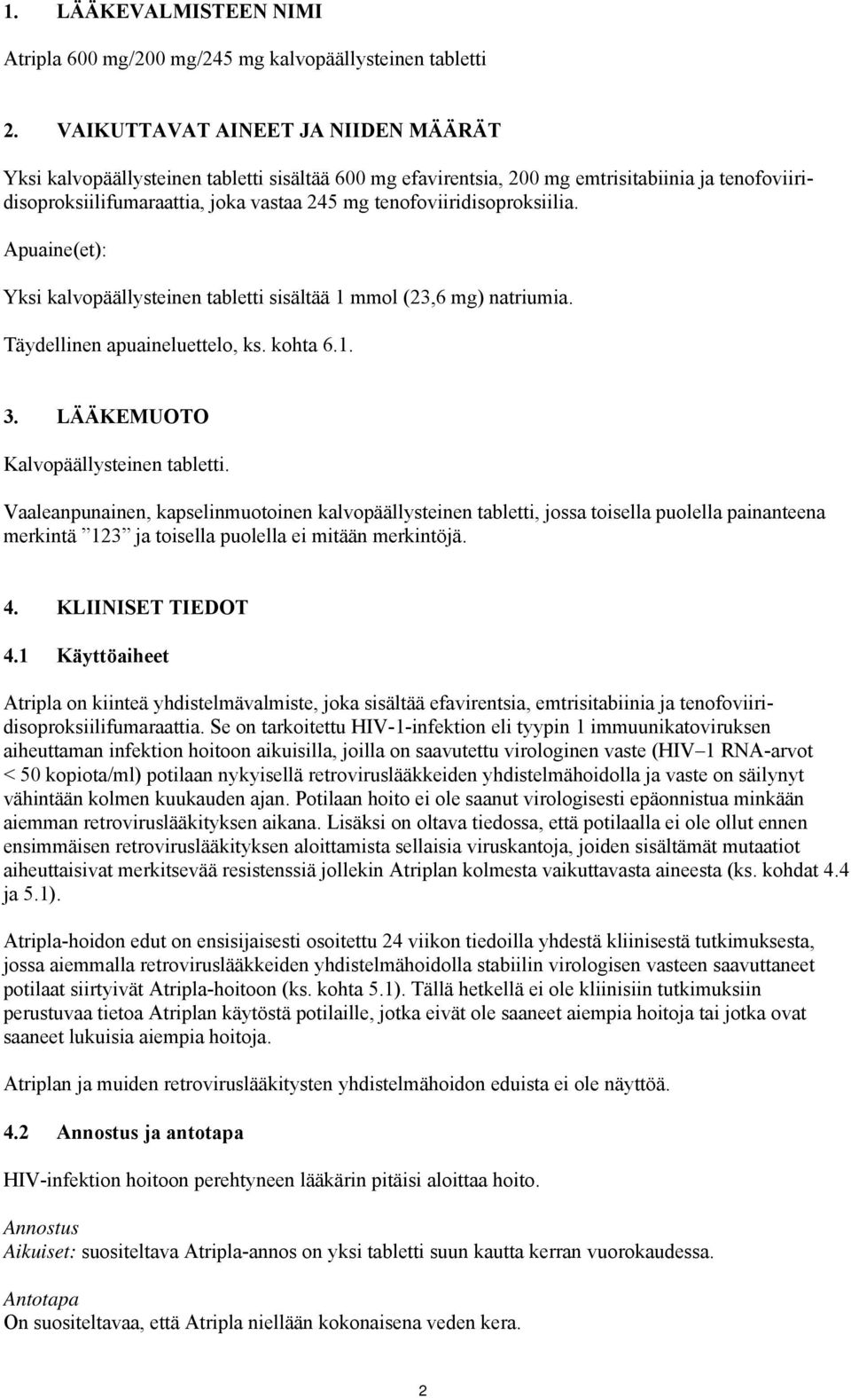 tenofoviiridisoproksiilia. Apuaine(et): Yksi kalvopäällysteinen tabletti sisältää 1 mmol (23,6 mg) natriumia. Täydellinen apuaineluettelo, ks. kohta 6.1. 3. LÄÄKEMUOTO Kalvopäällysteinen tabletti.