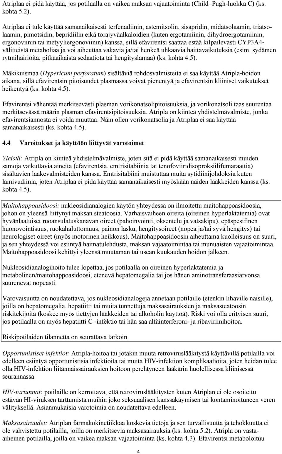 dihydroergotamiinin, ergonoviinin tai metyyliergonoviinin) kanssa, sillä efavirentsi saattaa estää kilpailevasti CYP3A4- välitteistä metaboliaa ja voi aiheuttaa vakavia ja/tai henkeä uhkaavia