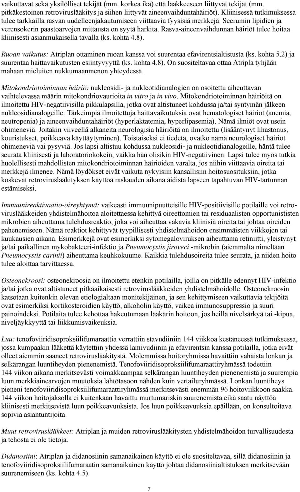 Rasva-aineenvaihdunnan häiriöt tulee hoitaa kliinisesti asianmukaisella tavalla (ks. kohta 4.8). Ruoan vaikutus: Atriplan ottaminen ruoan kanssa voi suurentaa efavirentsialtistusta (ks. kohta 5.