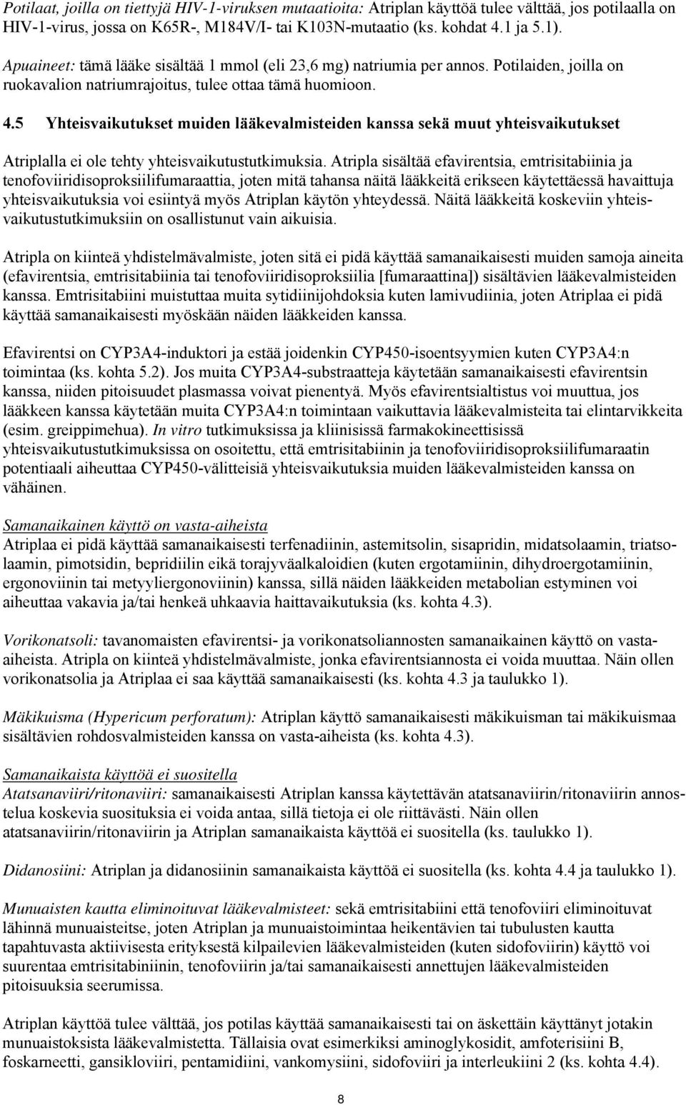 5 Yhteisvaikutukset muiden lääkevalmisteiden kanssa sekä muut yhteisvaikutukset Atriplalla ei ole tehty yhteisvaikutustutkimuksia.