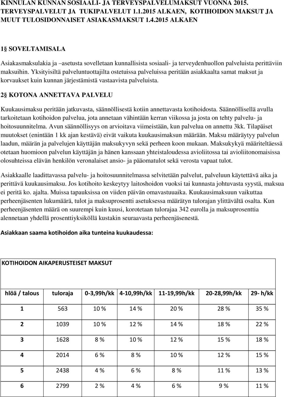 Yksityisiltä palveluntuottajilta ostetuissa palveluissa peritään asiakkaalta samat maksut ja korvaukset kuin kunnan järjestämistä vastaavista palveluista.