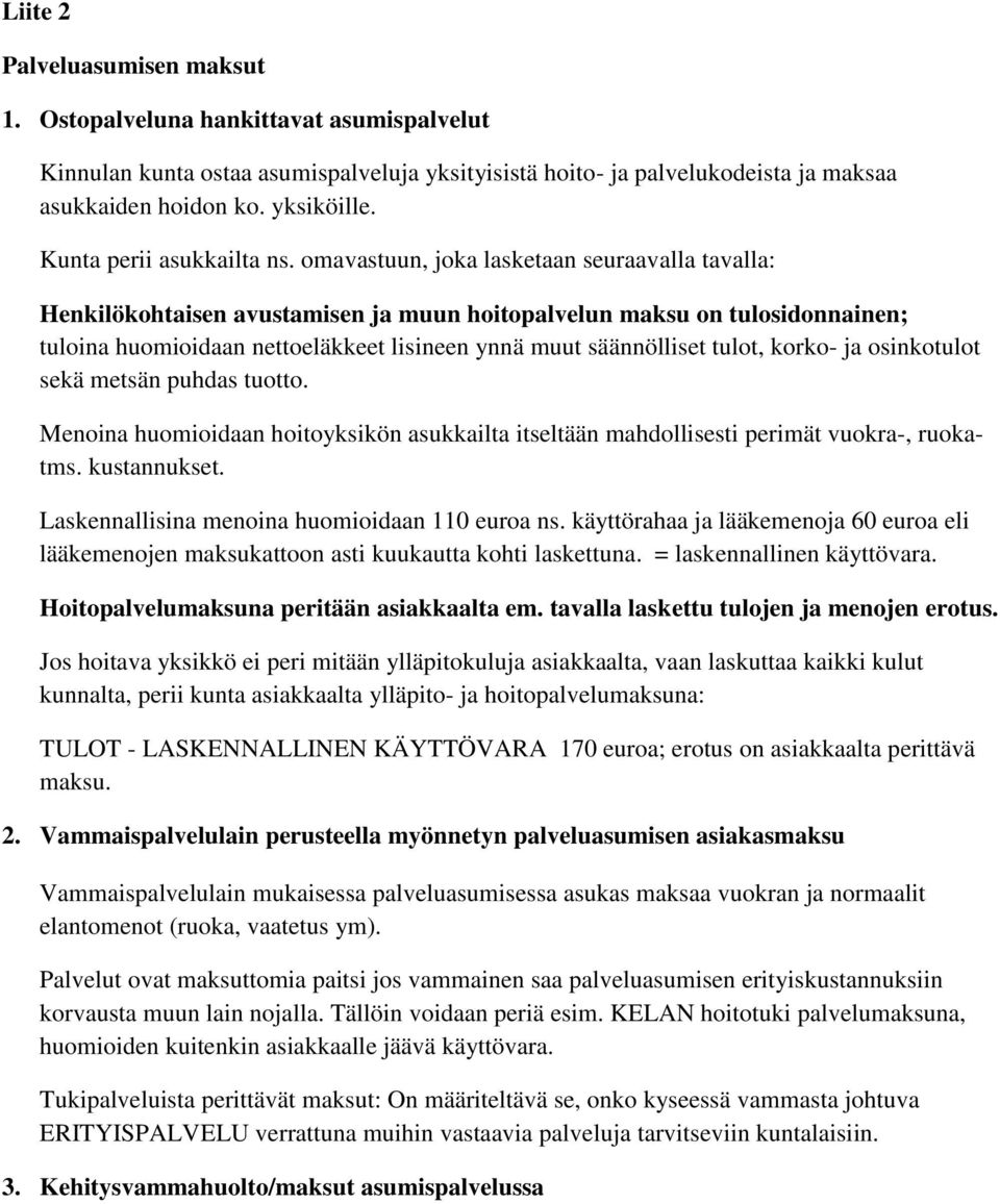 omavastuun, joka lasketaan seuraavalla tavalla: Henkilökohtaisen avustamisen ja muun hoitopalvelun maksu on tulosidonnainen; tuloina huomioidaan nettoeläkkeet lisineen ynnä muut säännölliset tulot,