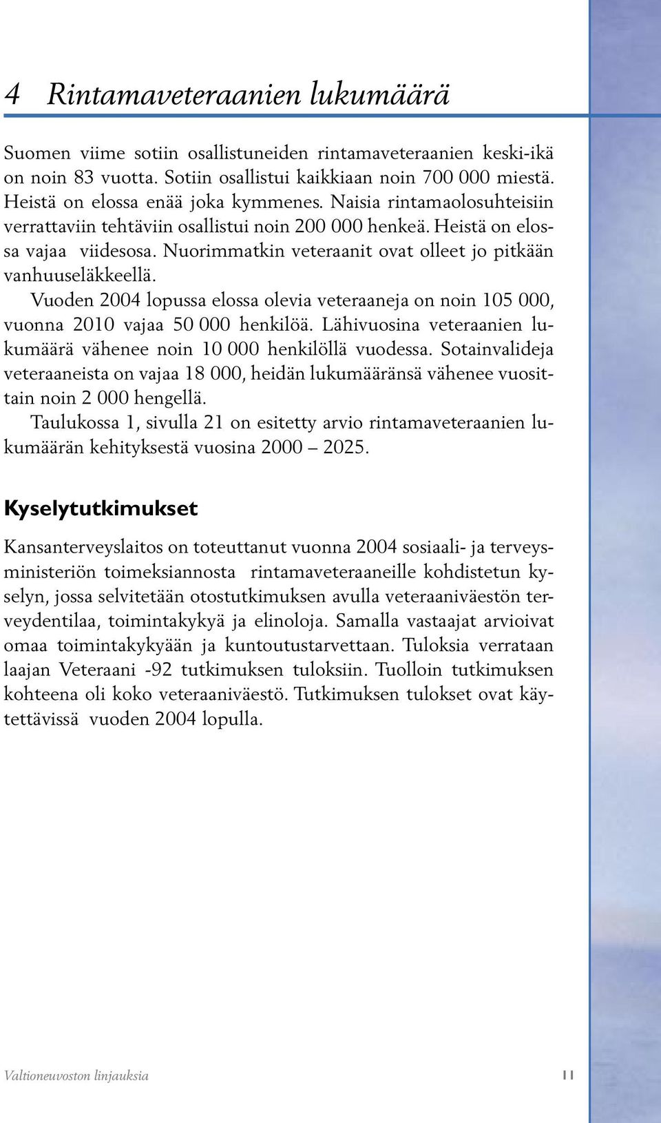 Vuoden 2004 lopussa elossa olevia veteraaneja on noin 105 000, vuonna 2010 vajaa 50 000 henkilöä. Lähivuosina veteraanien lukumäärä vähenee noin 10 000 henkilöllä vuodessa.