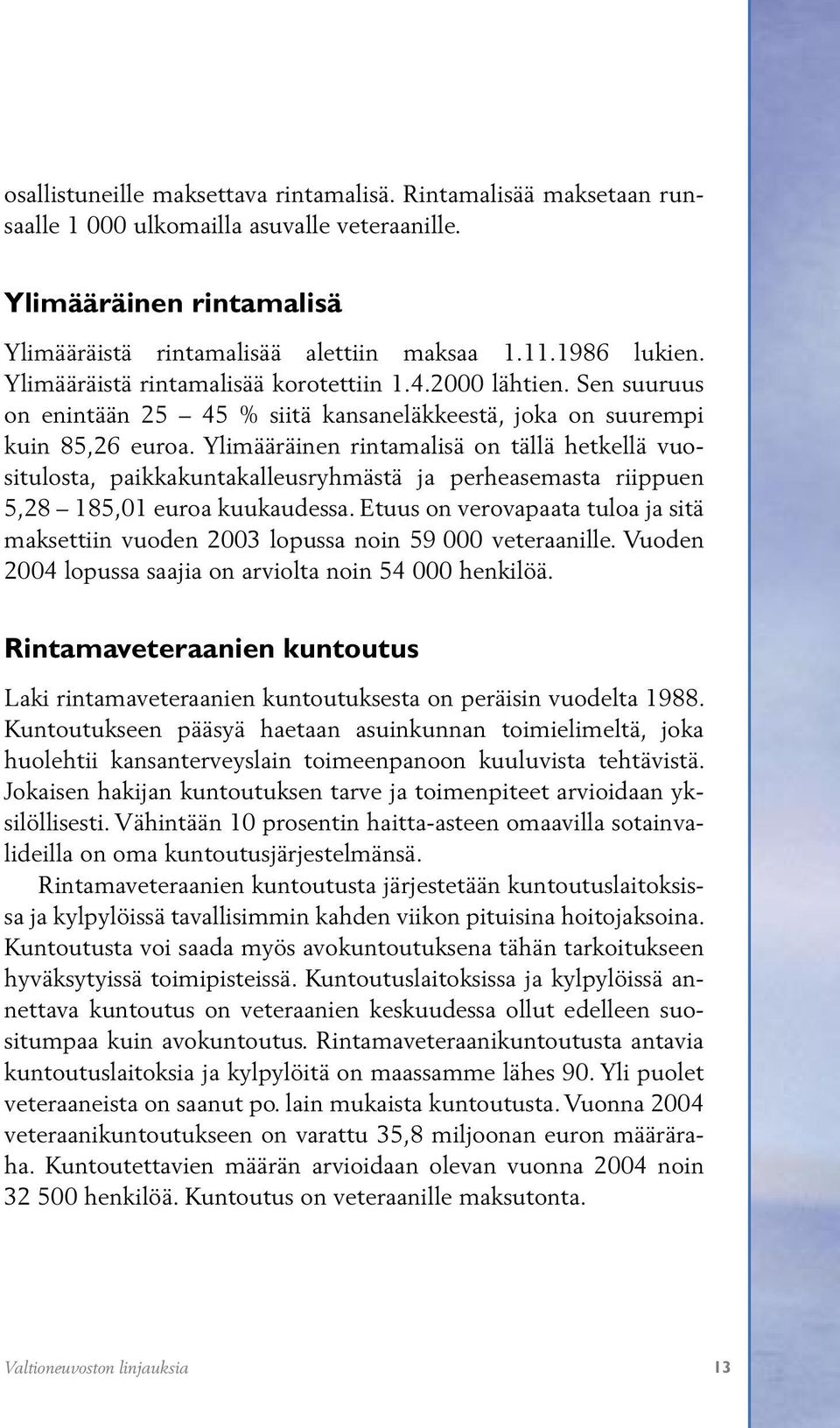 Ylimääräinen rintamalisä on tällä hetkellä vuositulosta, paikkakuntakalleusryhmästä ja perheasemasta riippuen 5,28 185,01 euroa kuukaudessa.